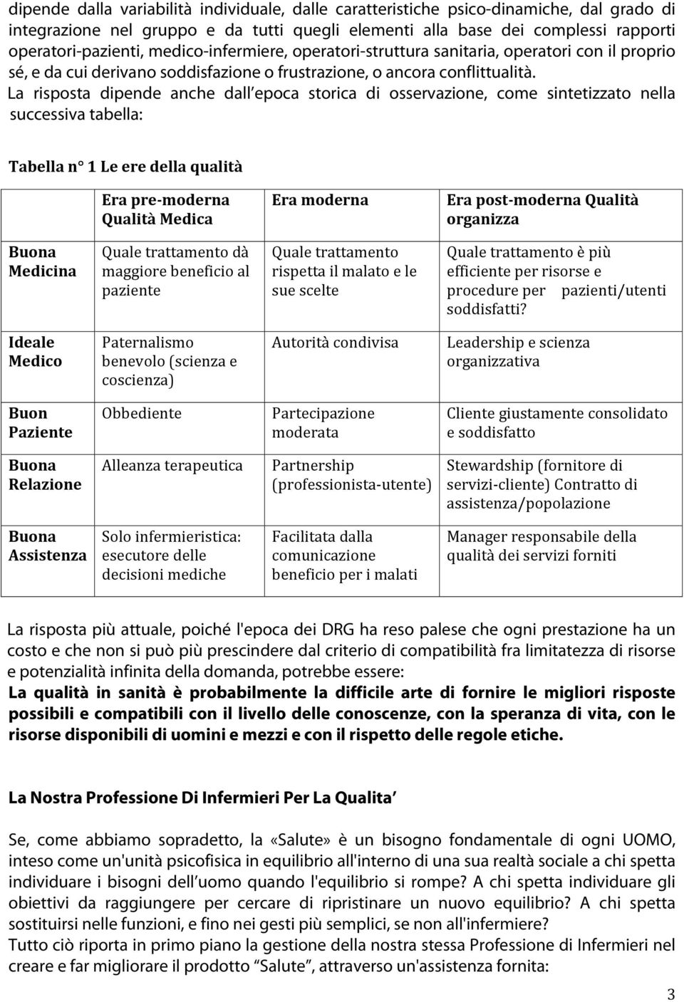 La risposta dipende anche dall epoca storica di osservazione, come sintetizzato nella successiva tabella: Tabella n 1 Le ere della qualità Era pre moderna Qualità Medica Era moderna Era post moderna