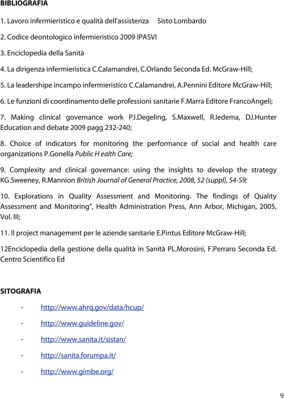 Marra Editore FrancoAngeli; 7. Making clinical governance work PJ.Degeling, S.Maxwell, R.Iedema, DJ.Hunter Education and debate 2009 pagg 232-240; 8.