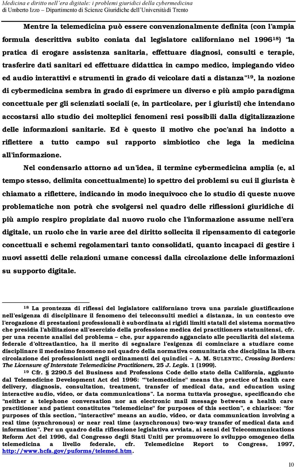 la nozione di cybermedicina sembra in grado di esprimere un diverso e più ampio paradigma concettuale per gli scienziati sociali (e, in particolare, per i giuristi) che intendano accostarsi allo