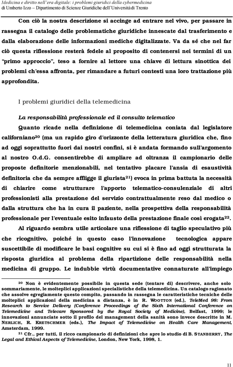 Va da sé che nel far ciò questa riflessione resterà fedele al proposito di contenersi nei termini di un primo approccio, teso a fornire al lettore una chiave di lettura sinottica dei problemi ch essa