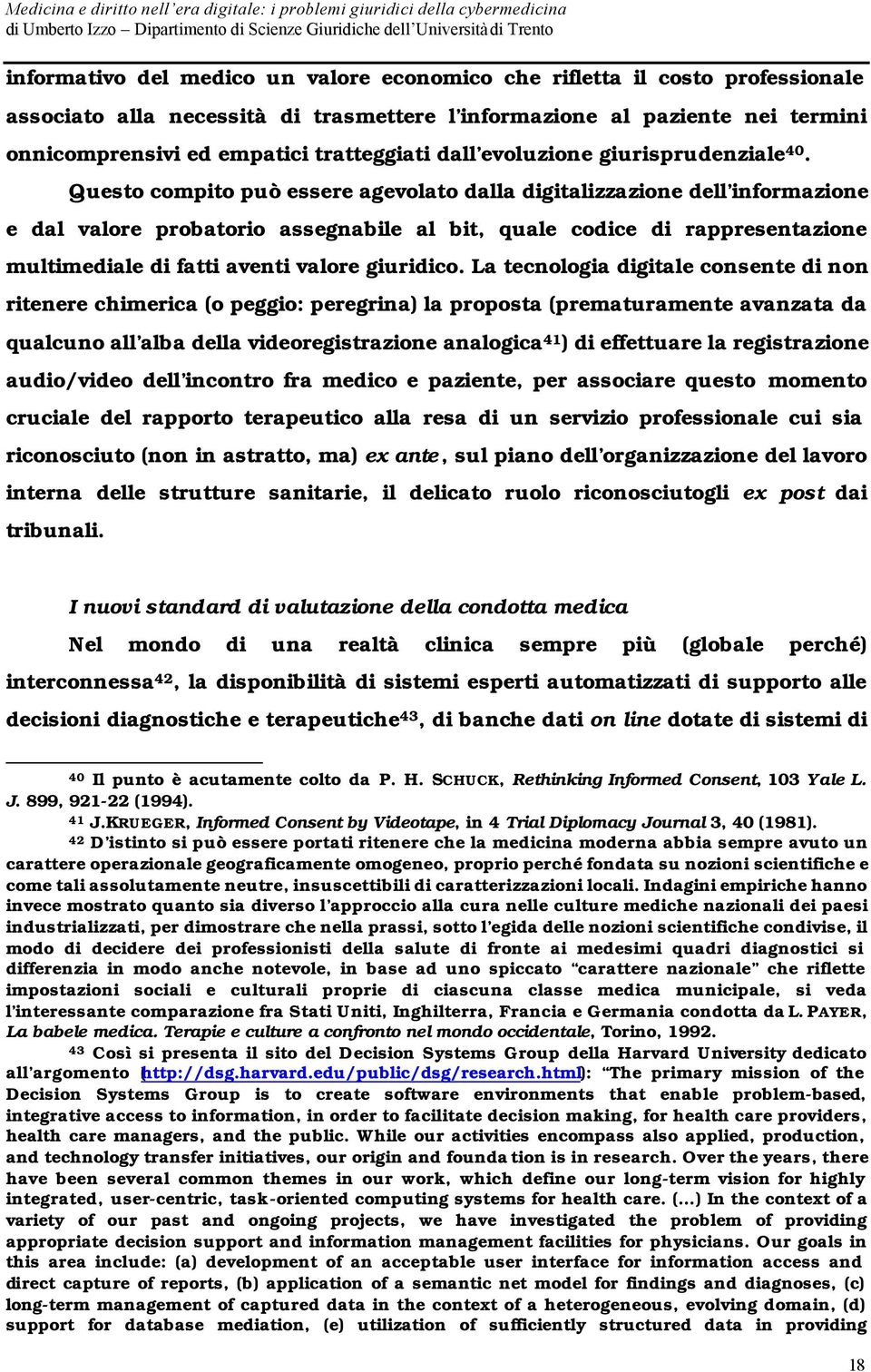 Questo compito può essere agevolato dalla digitalizzazione dell informazione e dal valore probatorio assegnabile al bit, quale codice di rappresentazione multimediale di fatti aventi valore giuridico.