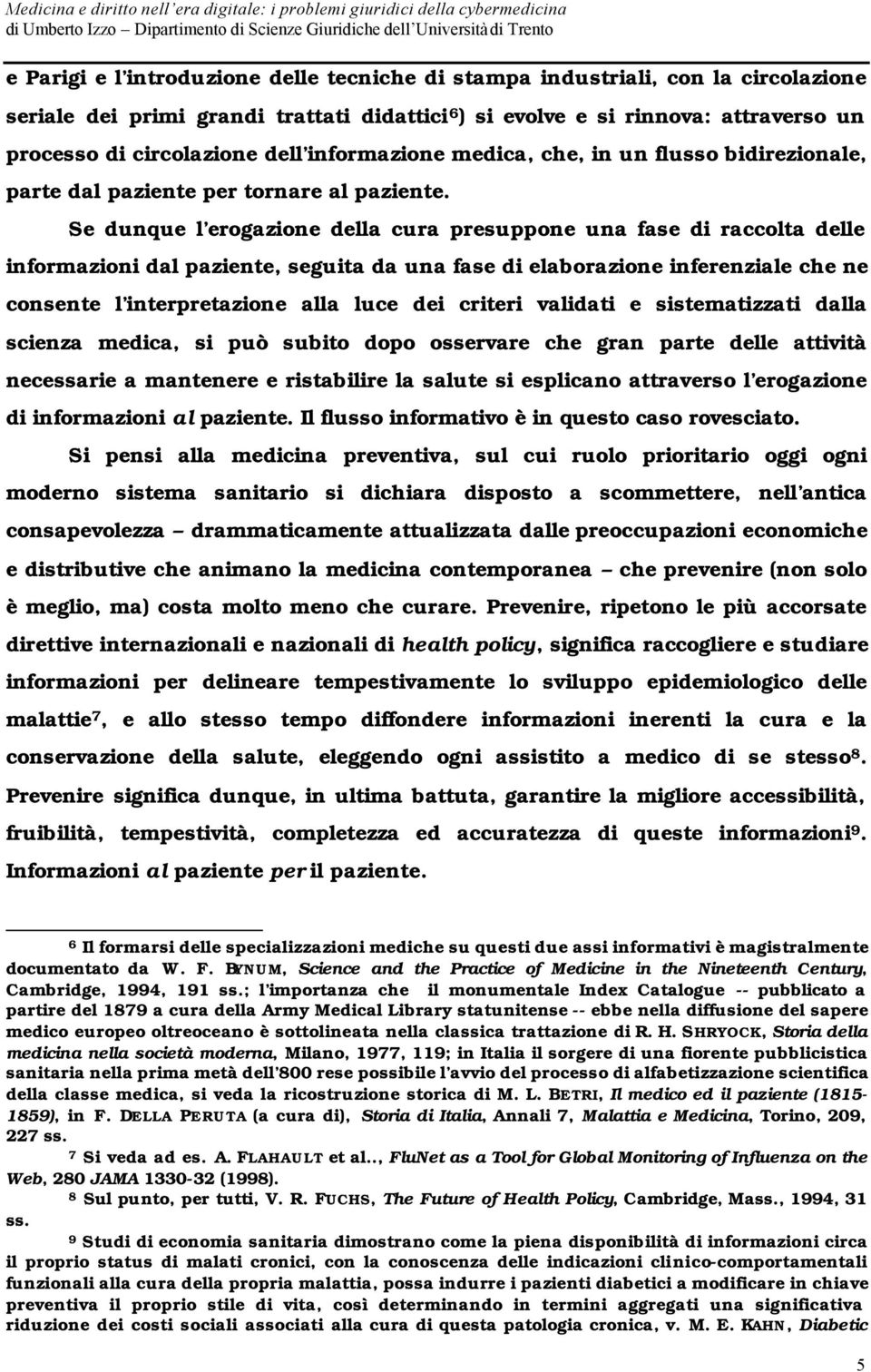 Se dunque l erogazione della cura presuppone una fase di raccolta delle informazioni dal paziente, seguita da una fase di elaborazione inferenziale che ne consente l interpretazione alla luce dei