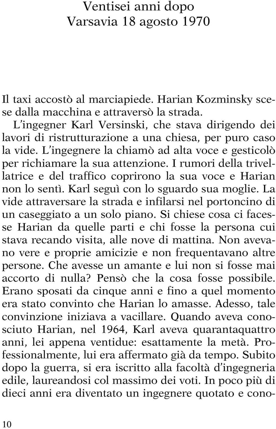 I rumori della trivellatrice e del traffico coprirono la sua voce e Harian non lo sentì. Karl seguì con lo sguardo sua moglie.