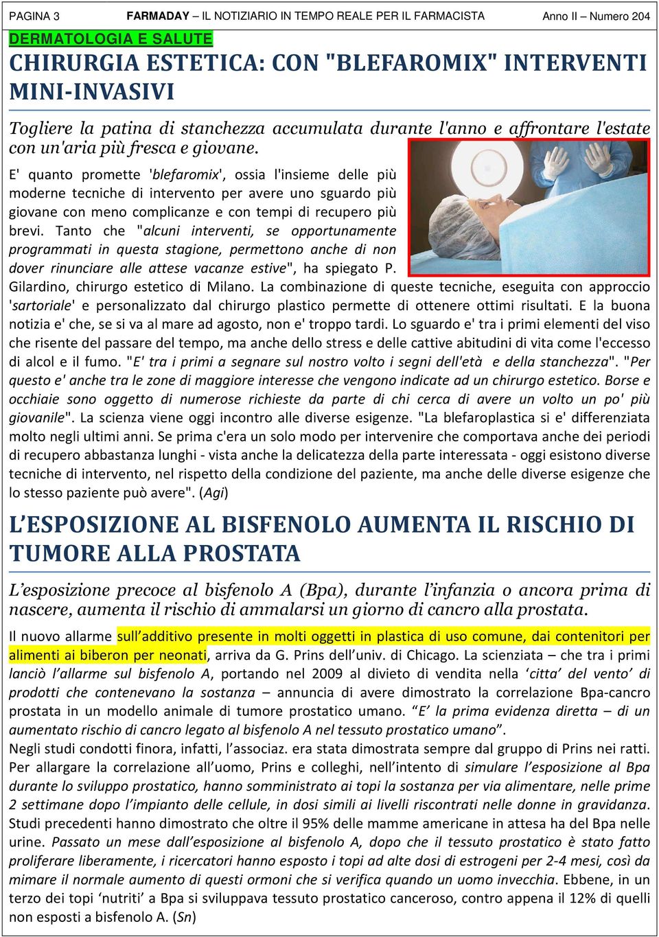 E' quanto promette 'blefaromix', ossia l'insieme delle più moderne tecniche di intervento per avere uno sguardo più giovane con meno complicanze e con tempi di recupero più brevi.