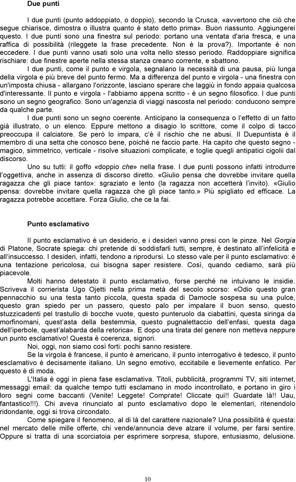 I due punti vanno usati solo una volta nello stesso periodo. Raddoppiare significa rischiare: due finestre aperte nella stessa stanza creano corrente, e sbattono.