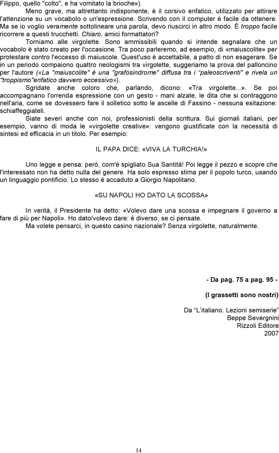 Chiaro, amici formattatori? Torniamo alle virgolette. Sono ammissibili quando si intende segnalare che un vocabolo è stato creato per l'occasione.