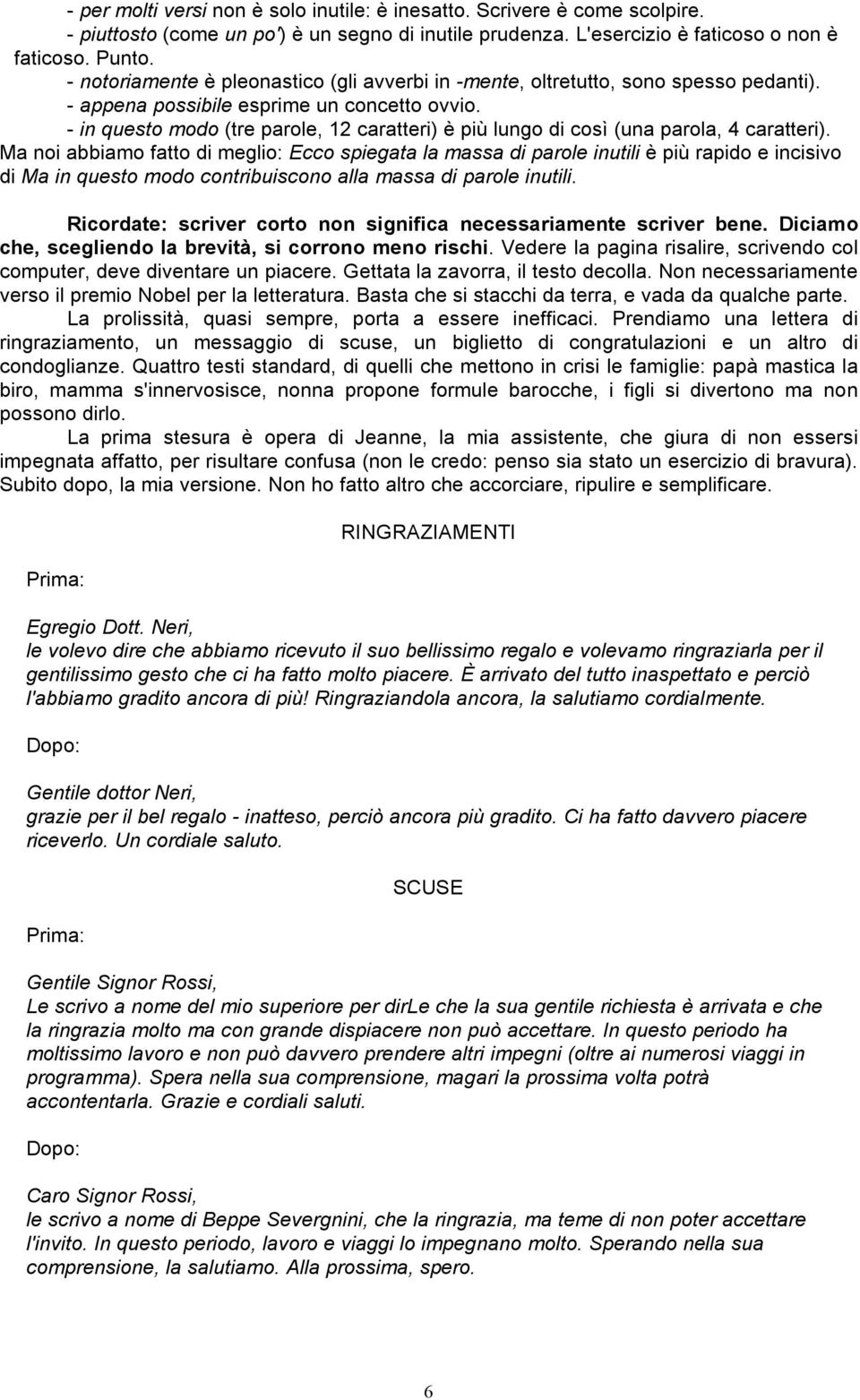 - in questo modo (tre parole, 12 caratteri) è più lungo di così (una parola, 4 caratteri).