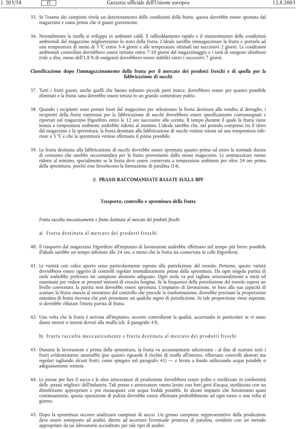 L'ideale sarebbe immagazzinare la frutta e portarla ad una temperatura di meno di 5 C entro 3-4 giorni e alle temperature ottimali nei successivi 2 giorni.