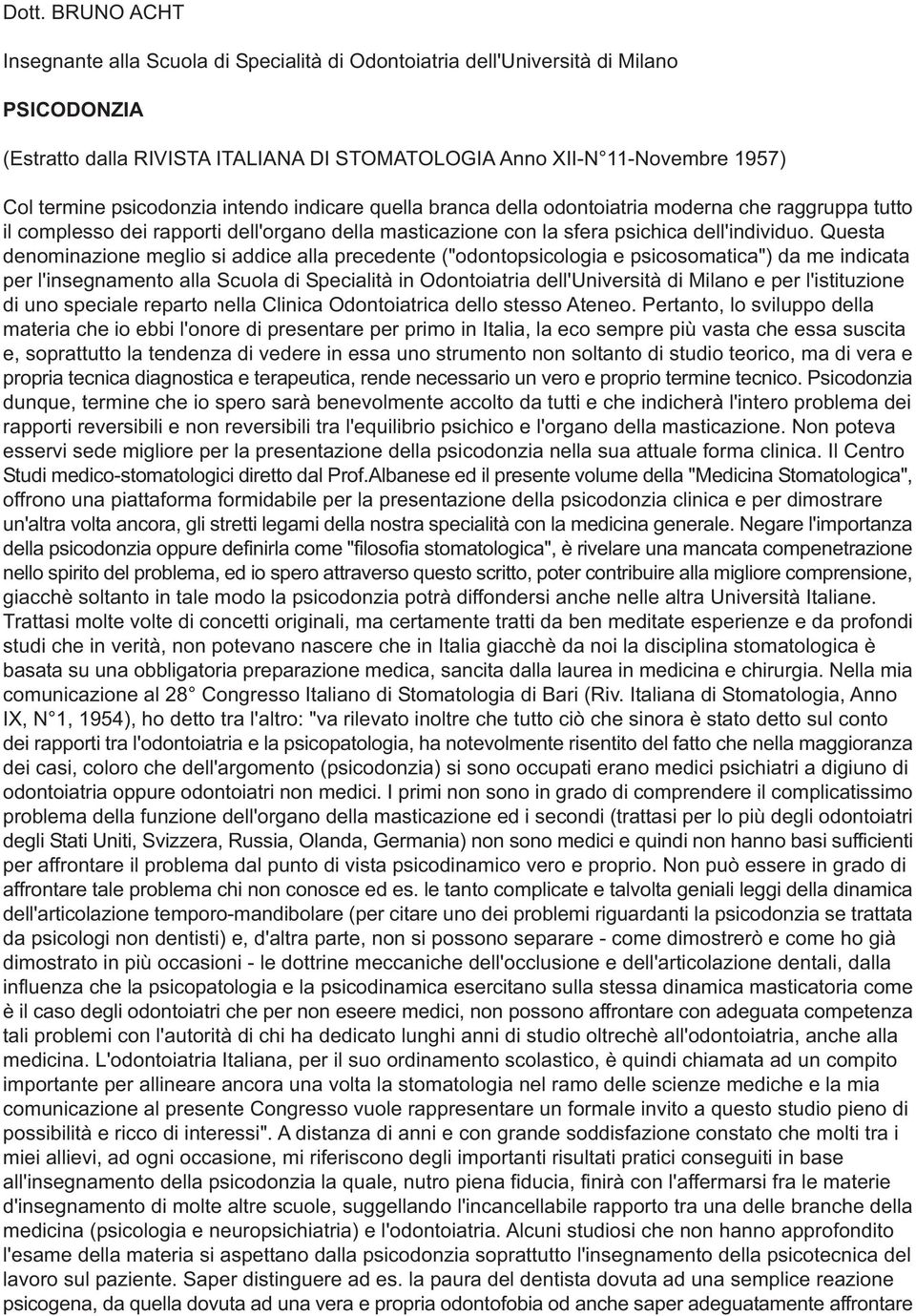 Questa denominazione meglio si addice alla precedente ("odontopsicologia e psicosomatica") da me indicata per l'insegnamento alla Scuola di Specialità in Odontoiatria dell'università di Milano e per