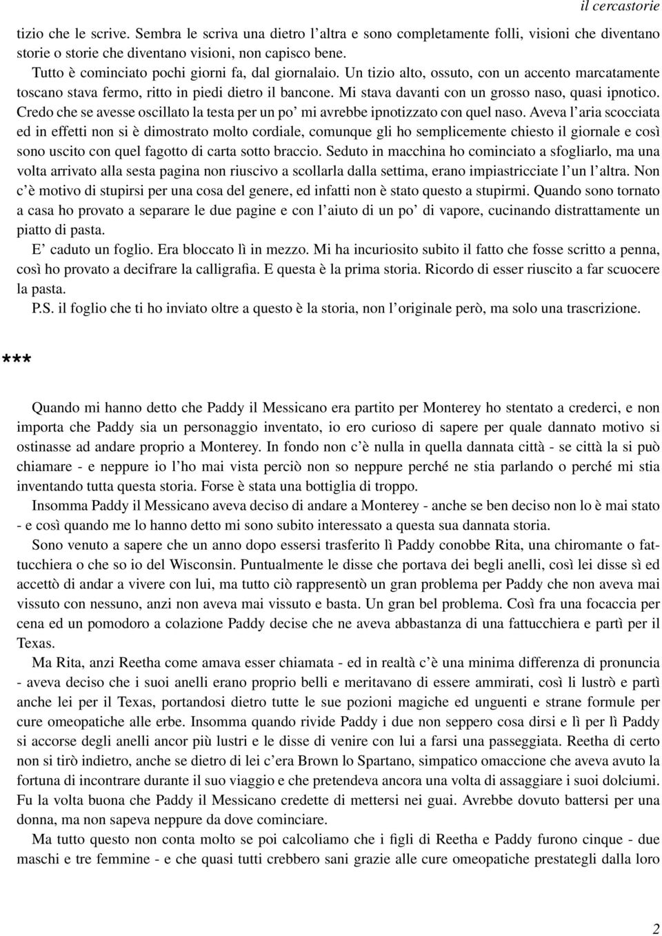 Mi stava davanti con un grosso naso, quasi ipnotico. Credo che se avesse oscillato la testa per un po mi avrebbe ipnotizzato con quel naso.