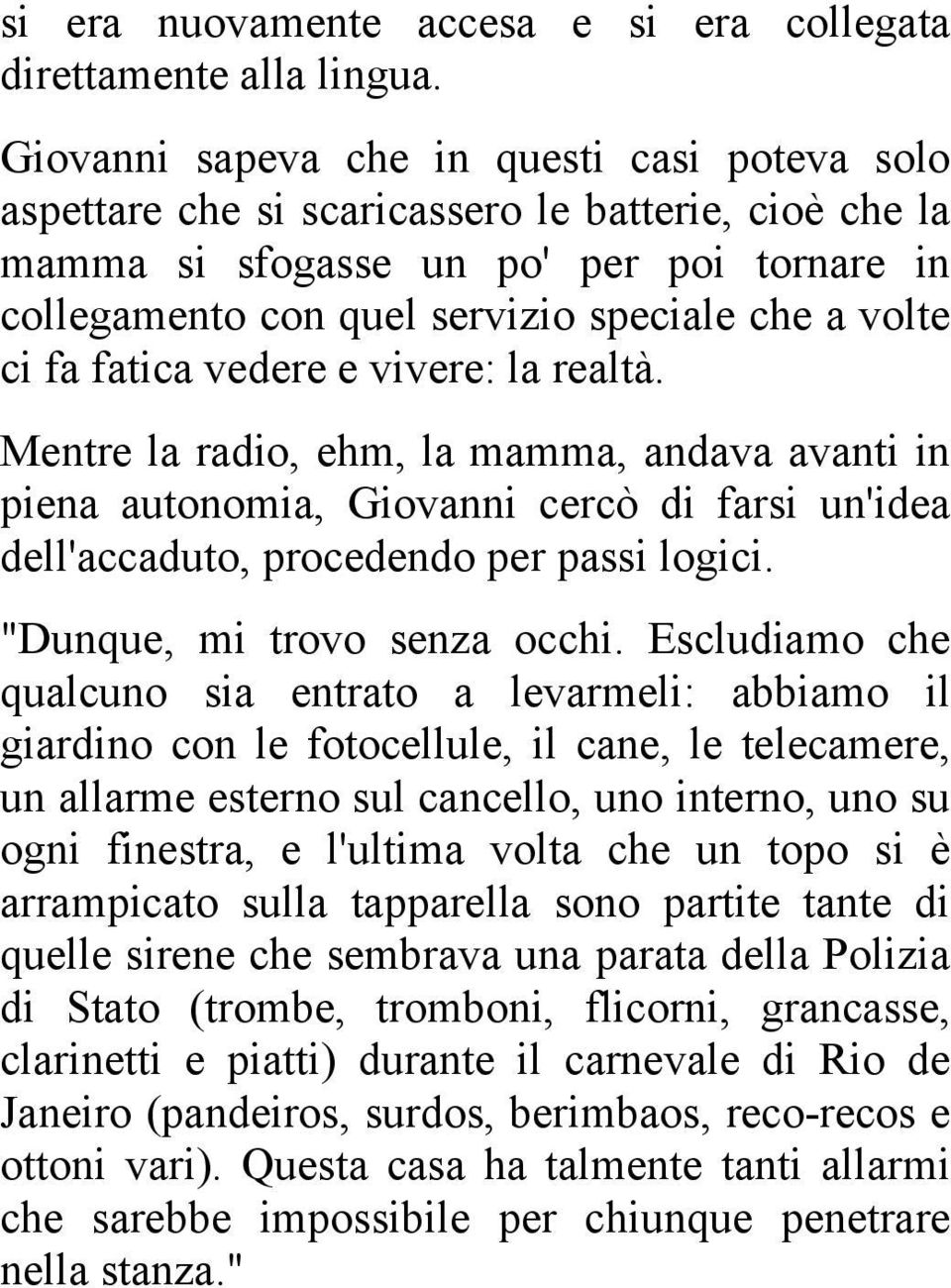 ci fa fatica vedere e vivere: la realtà. Mentre la radio, ehm, la mamma, andava avanti in piena autonomia, Giovanni cercò di farsi un'idea dell'accaduto, procedendo per passi logici.