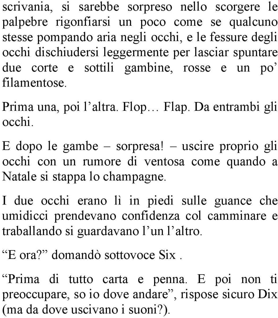 uscire proprio gli occhi con un rumore di ventosa come quando a Natale si stappa lo champagne.