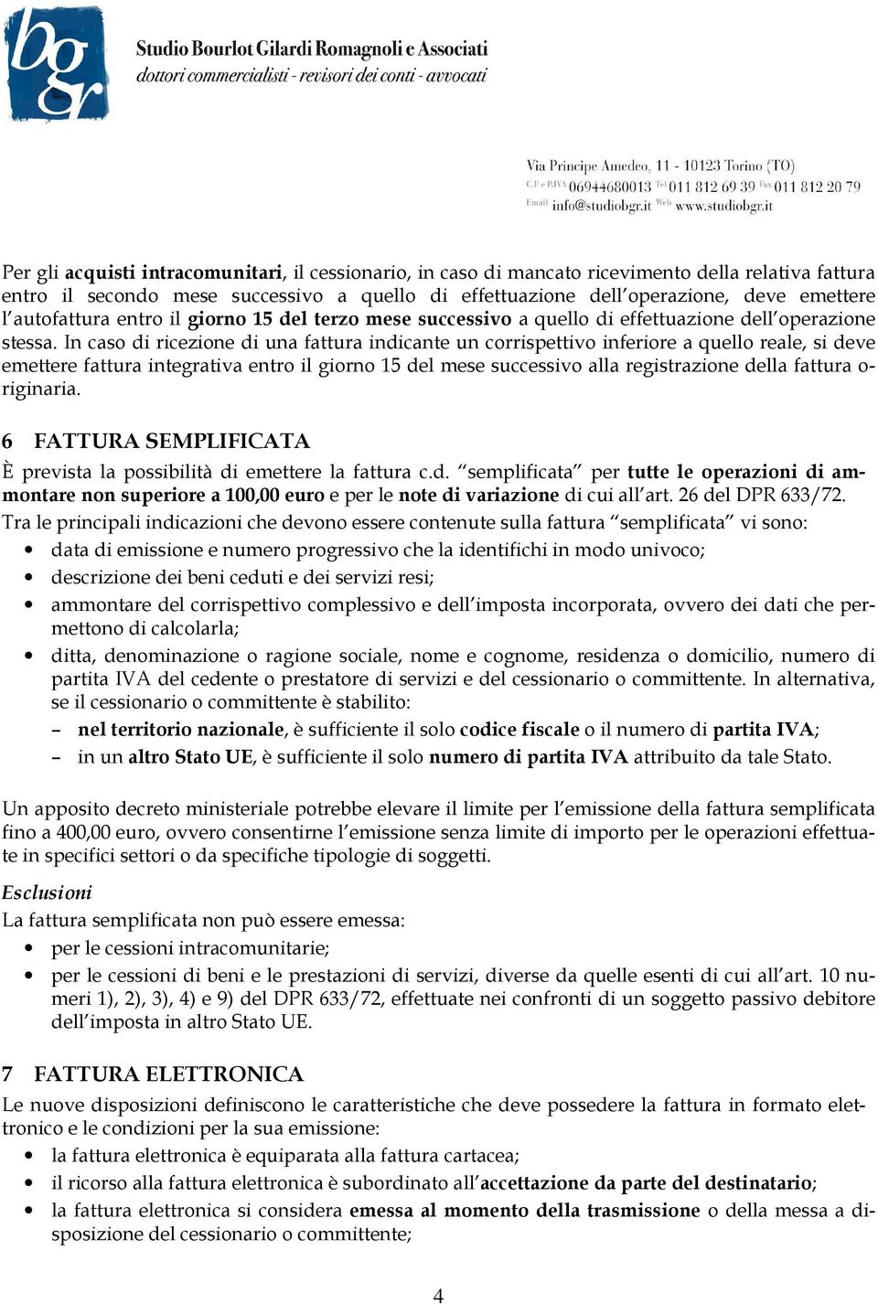 In caso di ricezione di una fattura indicante un corrispettivo inferiore a quello reale, si deve emettere fattura integrativa entro il giorno 15 del mese successivo alla registrazione della fattura