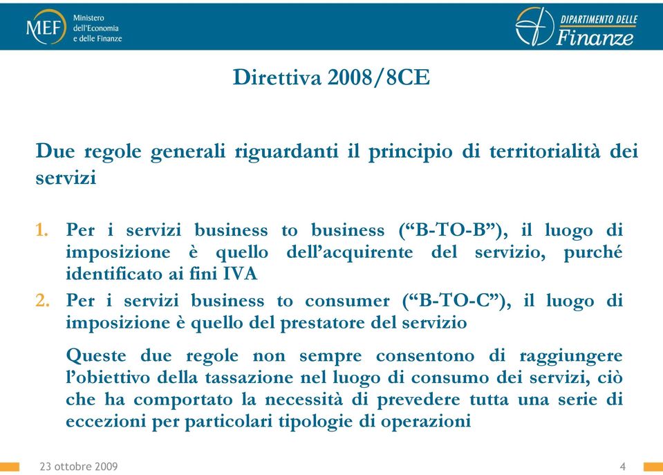 Per i servizi business to consumer ( B-TO-C ), il luogo di imposizione è quello del prestatore del servizio Queste due regole non sempre