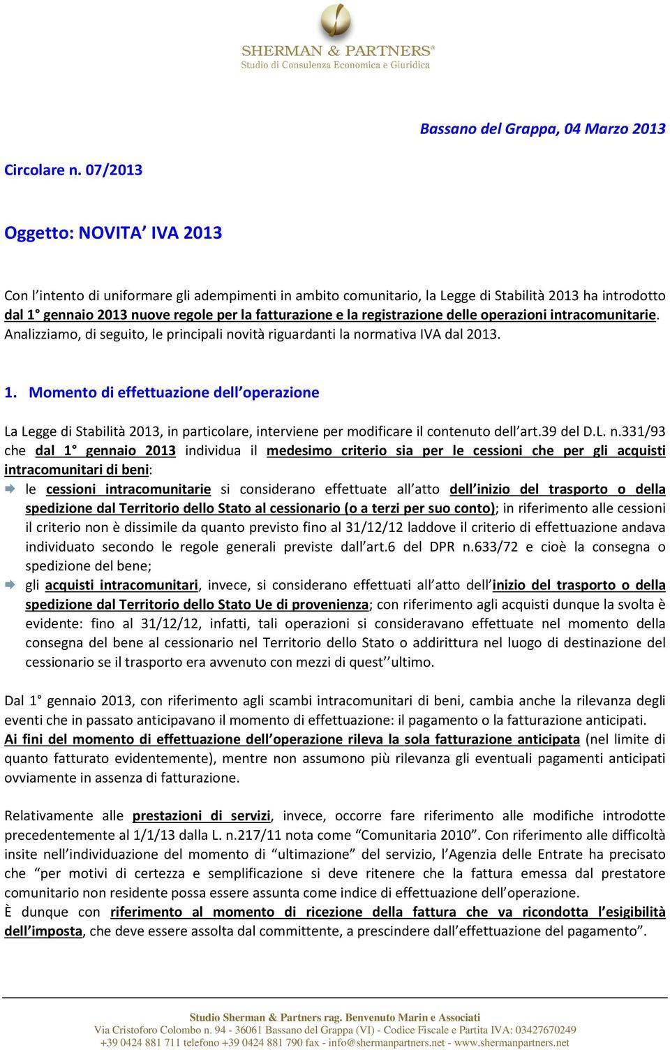 registrazione delle operazioni intracomunitarie. Analizziamo, di seguito, le principali novità riguardanti la normativa IVA dal 2013. 1.