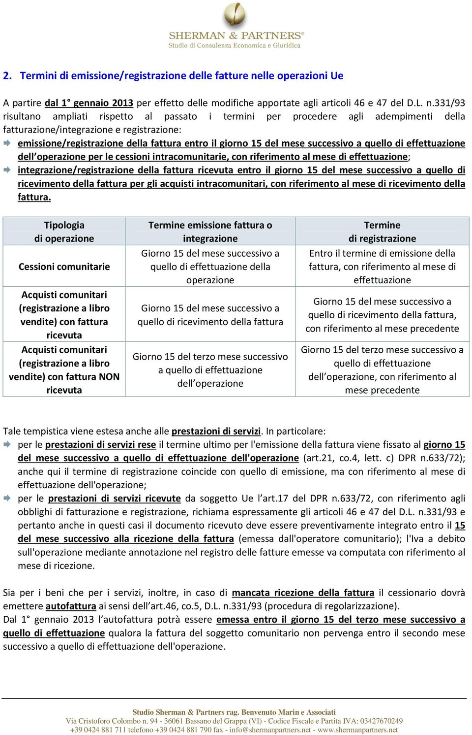 331/93 risultano ampliati rispetto al passato i termini per procedere agli adempimenti della fatturazione/integrazione e registrazione: emissione/registrazione della fattura entro il giorno 15 del