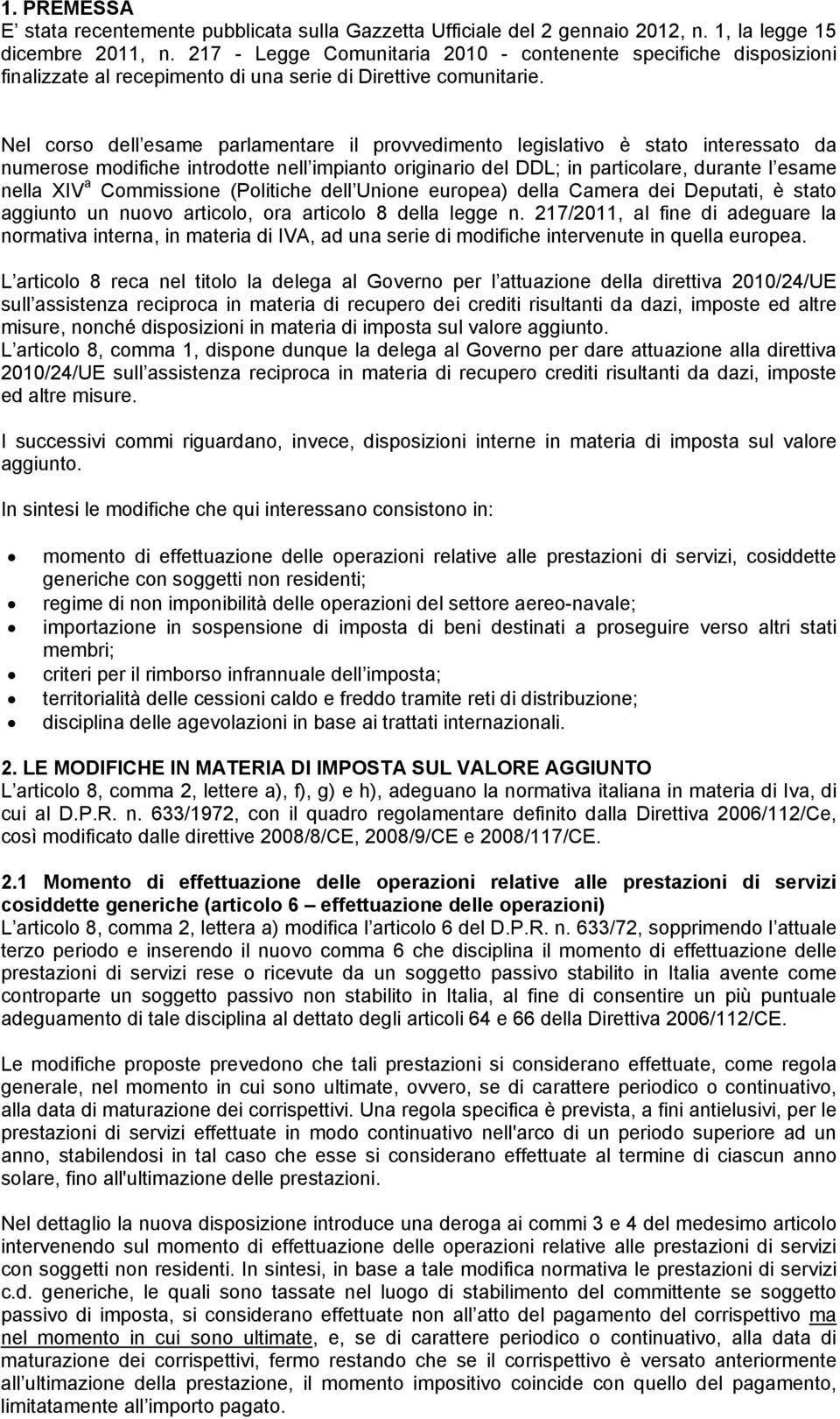 Nel corso dell esame parlamentare il provvedimento legislativo è stato interessato da numerose modifiche introdotte nell impianto originario del DDL; in particolare, durante l esame nella XIV a