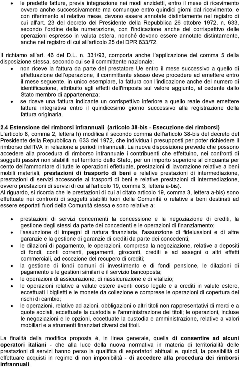 633, secondo l'ordine della numerazione, con l'indicazione anche del corrispettivo delle operazioni espresso in valuta estera, nonché devono essere annotate distintamente, anche nel registro di cui