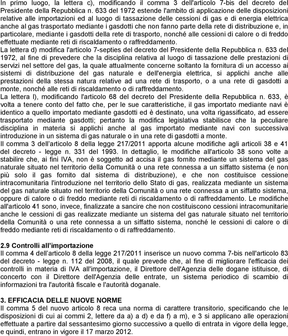 gasdotti che non fanno parte della rete di distribuzione e, in particolare, mediante i gasdotti della rete di trasporto, nonché alle cessioni di calore o di freddo effettuate mediante reti di