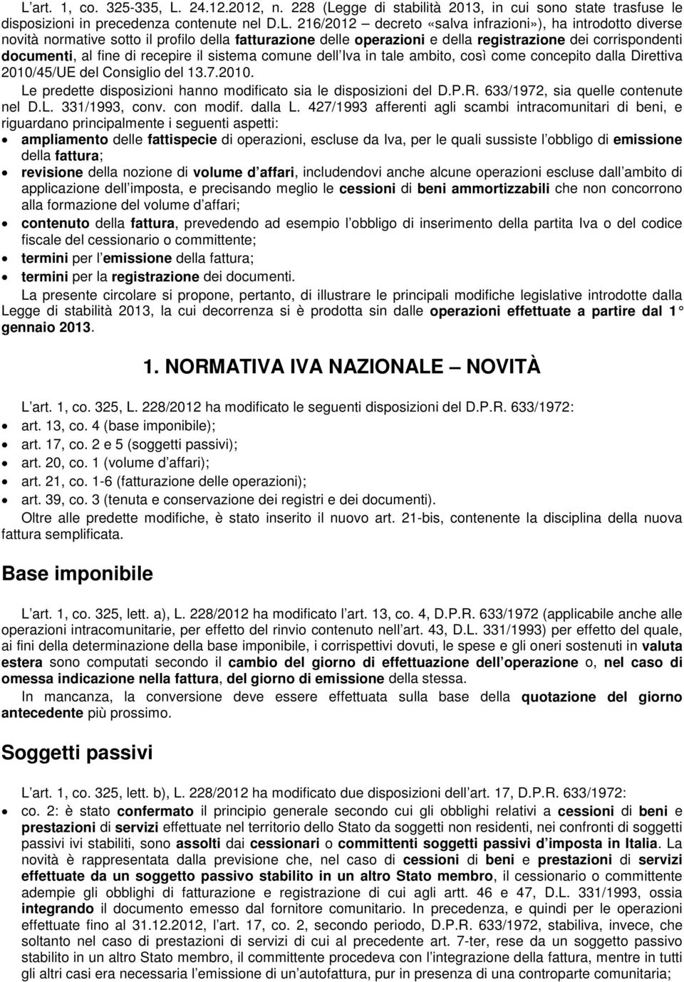 come concepito dalla Direttiva 2010/45/UE del Consiglio del 13.7.2010. Le predette disposizioni hanno modificato sia le disposizioni del D.P.R. 633/1972, sia quelle contenute nel D.L. 331/1993, conv.