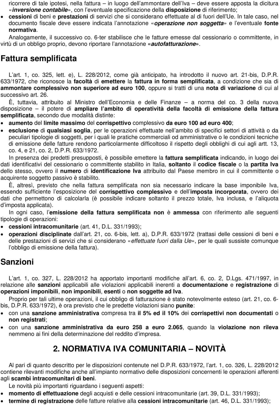 In tale caso, nel documento fiscale deve essere indicata l annotazione «operazione non soggetta» e l eventuale fonte normativa. Analogamente, il successivo co.