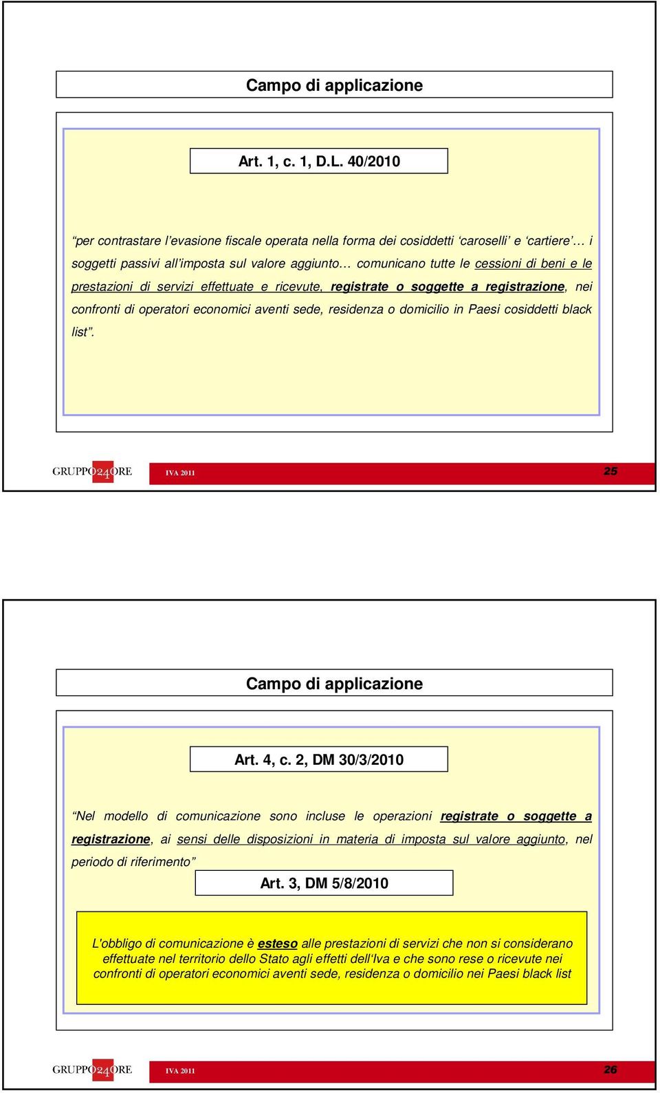 prestazioni di servizi effettuate e ricevute, registrate o soggette a registrazione, nei confronti di operatori economici aventi sede, residenza o domicilio in Paesi cosiddetti black list.