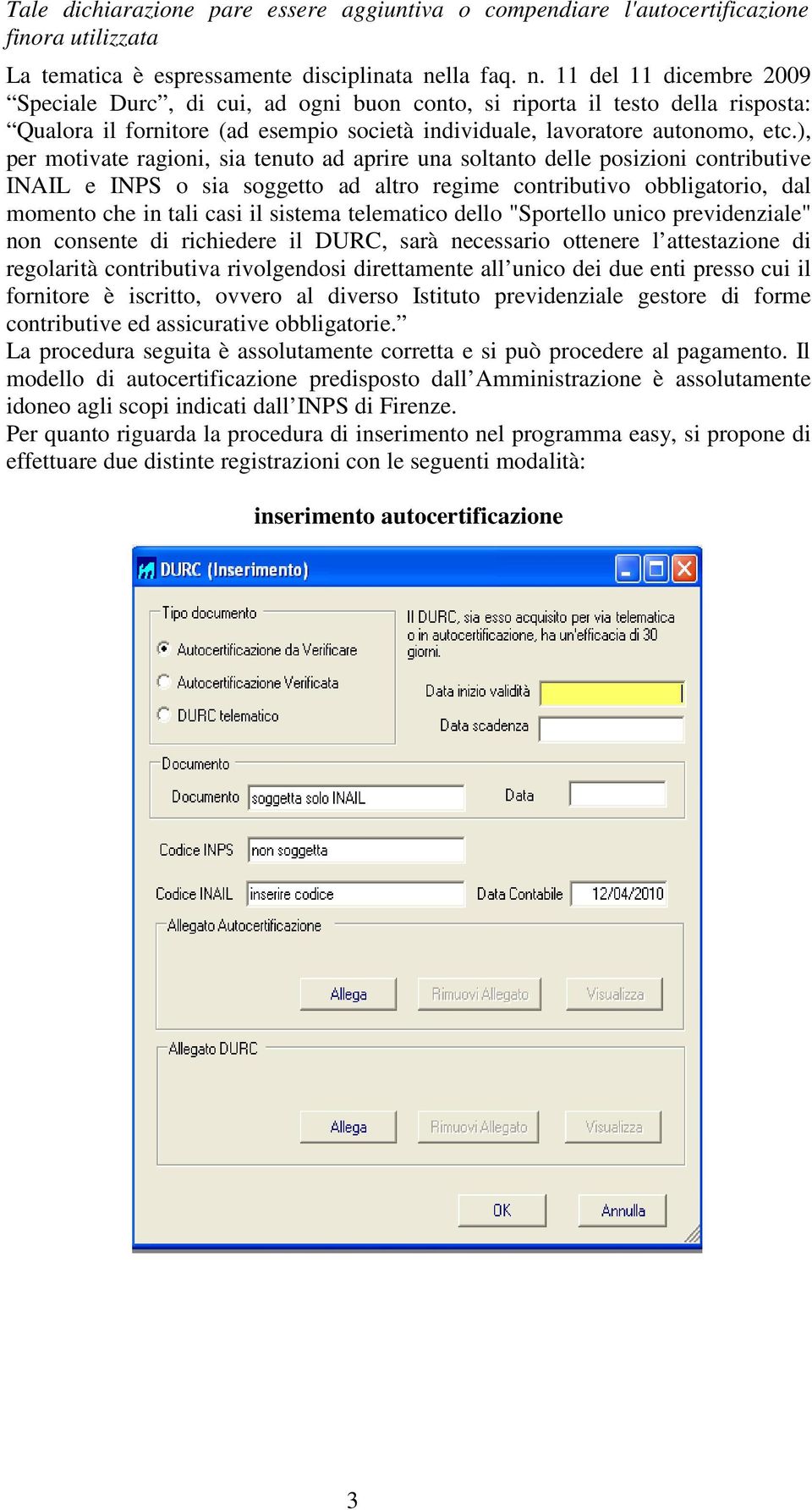 ), per motivate ragioni, sia tenuto ad aprire una soltanto delle posizioni contributive INAIL e INPS o sia soggetto ad altro regime contributivo obbligatorio, dal momento che in tali casi il sistema