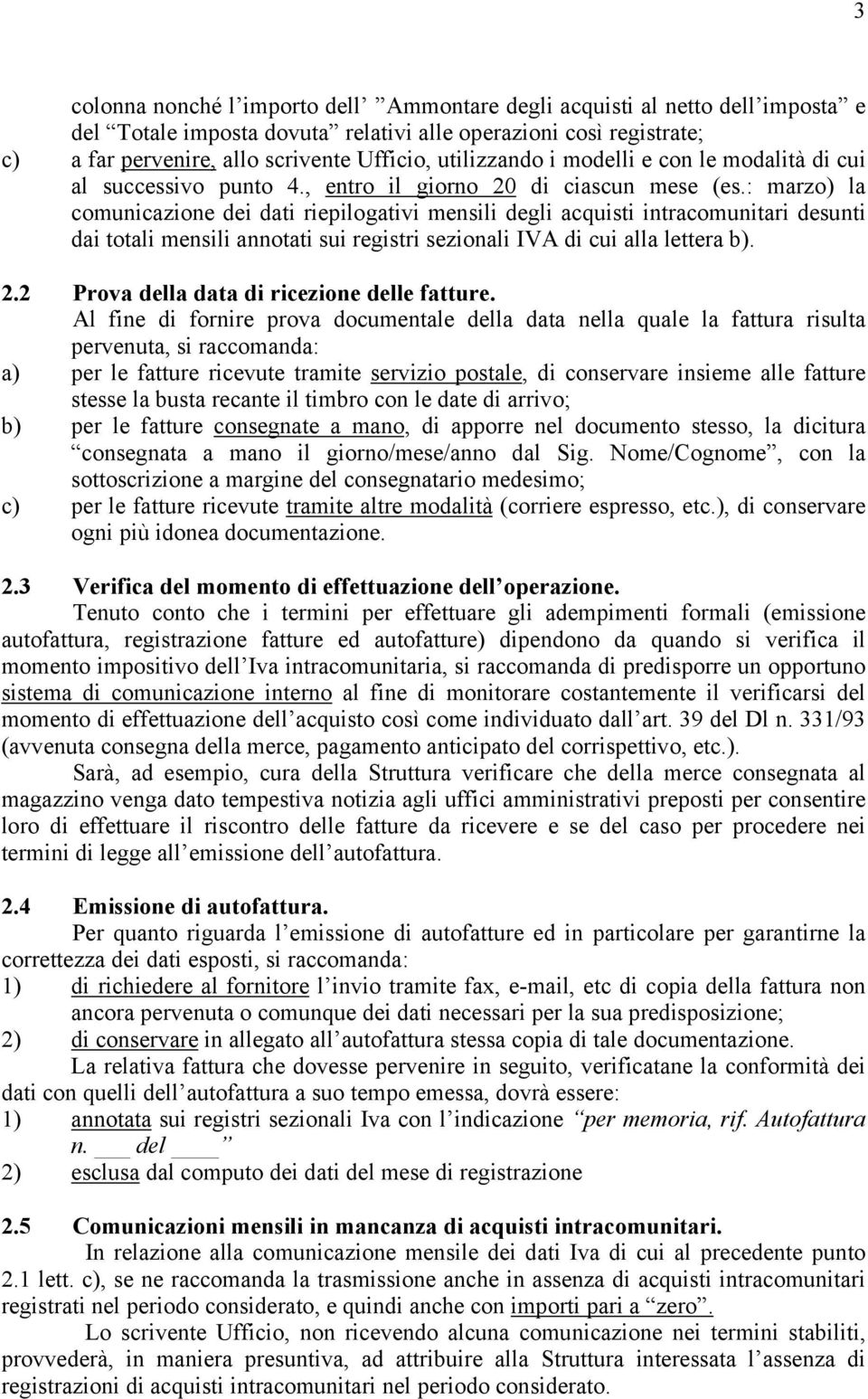 : marzo) la comunicazione dei dati riepilogativi mensili degli acquisti intracomunitari desunti dai totali mensili annotati sui registri sezionali IVA di cui alla lettera b). 2.