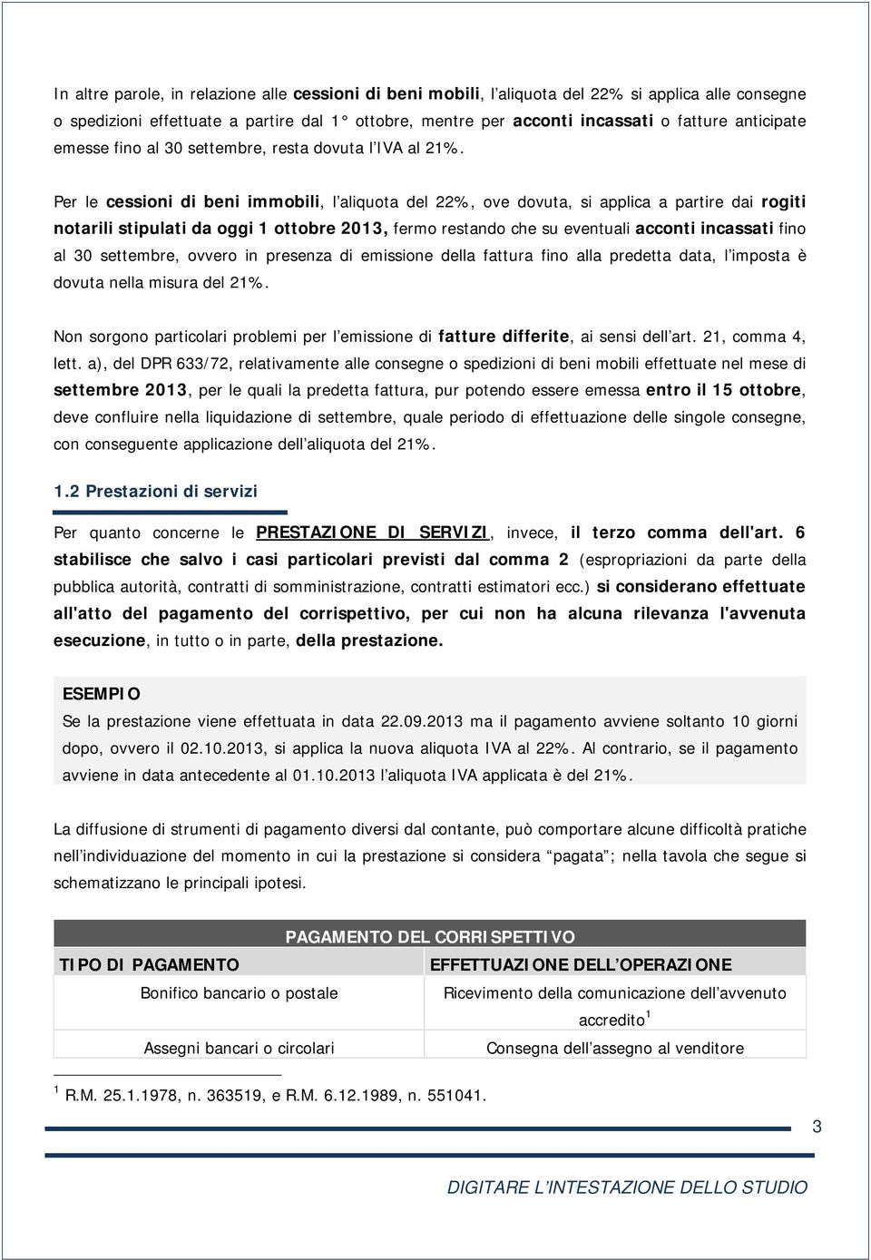 Per le cessioni di beni immobili, l aliquota del 22%, ove dovuta, si applica a partire dai rogiti notarili stipulati da oggi 1 ottobre 2013, fermo restando che su eventuali acconti incassati fino al