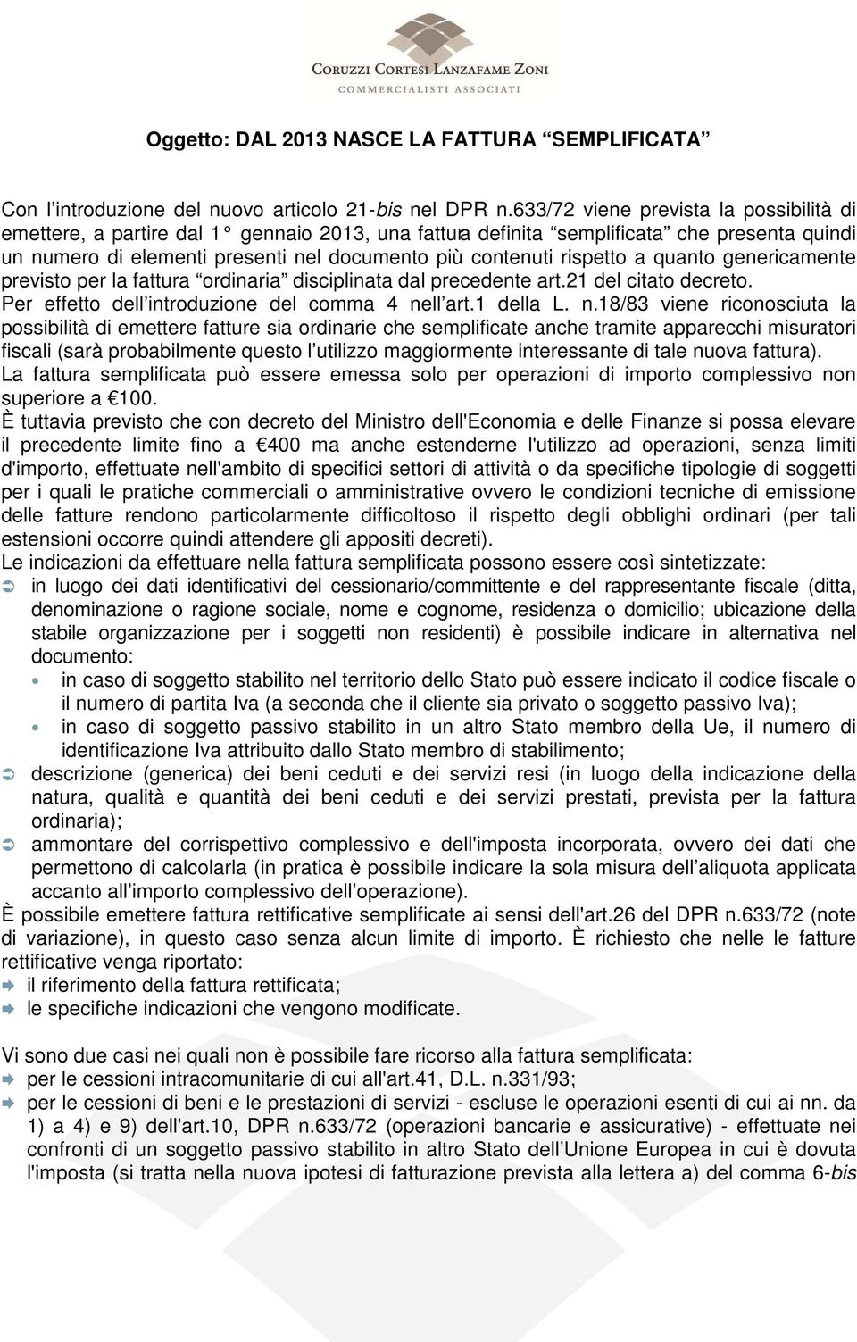 rispetto a quanto genericamente previsto per la fattura ordinaria disciplinata dal precedente art.21 del citato decreto. Per effetto dell introduzione del comma 4 ne