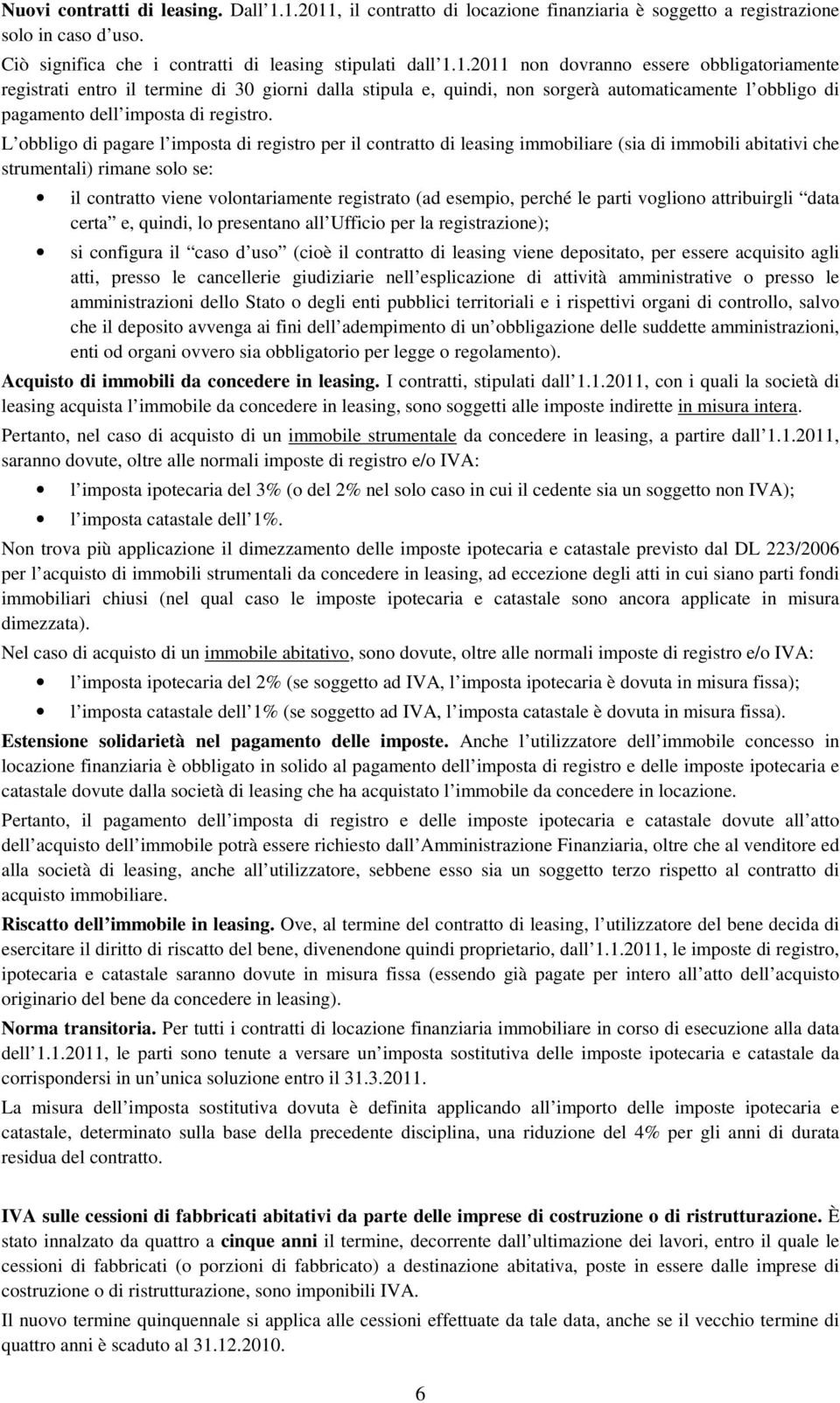 L obbligo di pagare l imposta di registro per il contratto di leasing immobiliare (sia di immobili abitativi che strumentali) rimane solo se: il contratto viene volontariamente registrato (ad