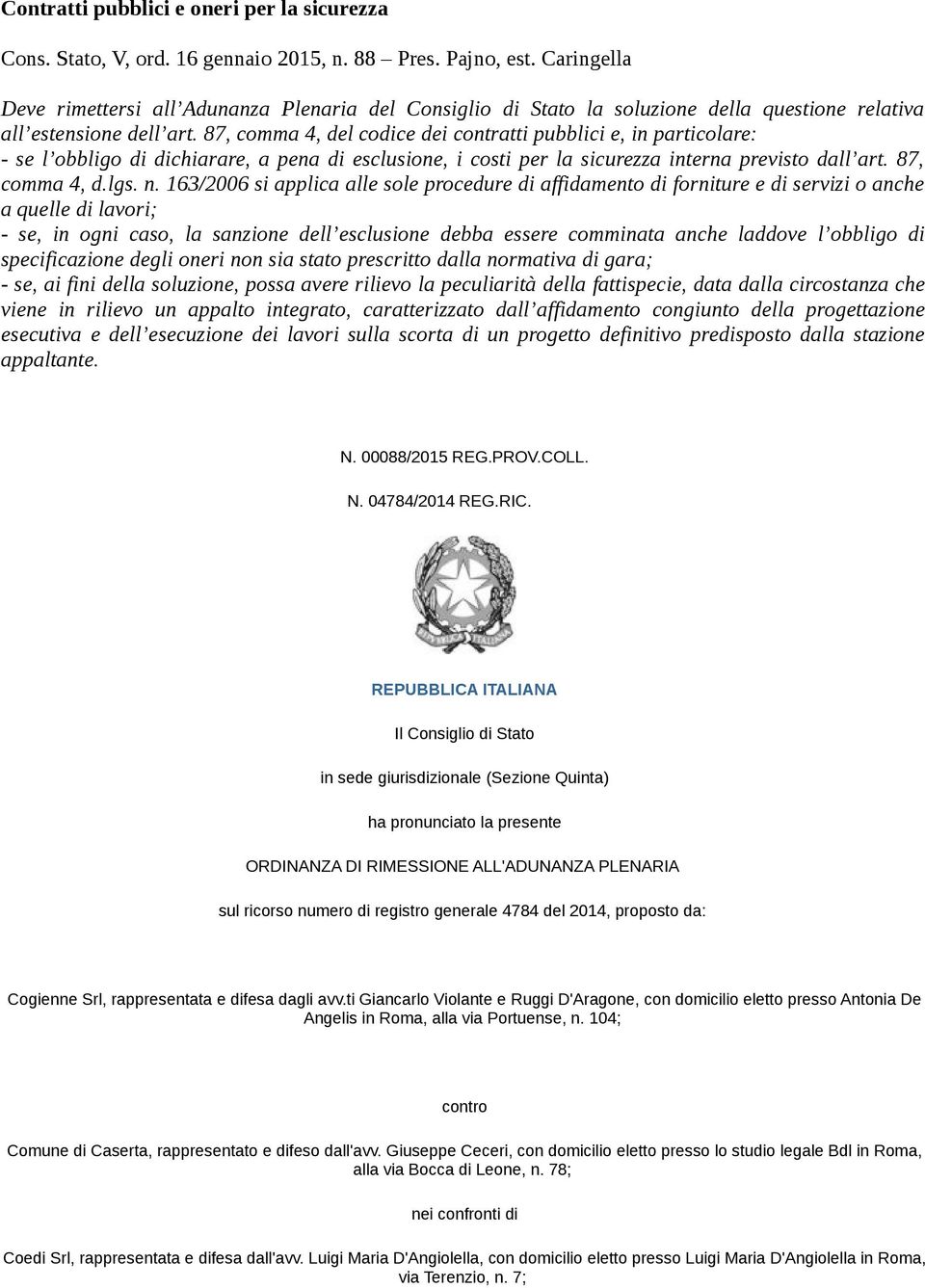 87, comma 4, del codice dei contratti pubblici e, in particolare: - se l obbligo di dichiarare, a pena di esclusione, i costi per la sicurezza interna previsto dall art. 87, comma 4, d.lgs. n.