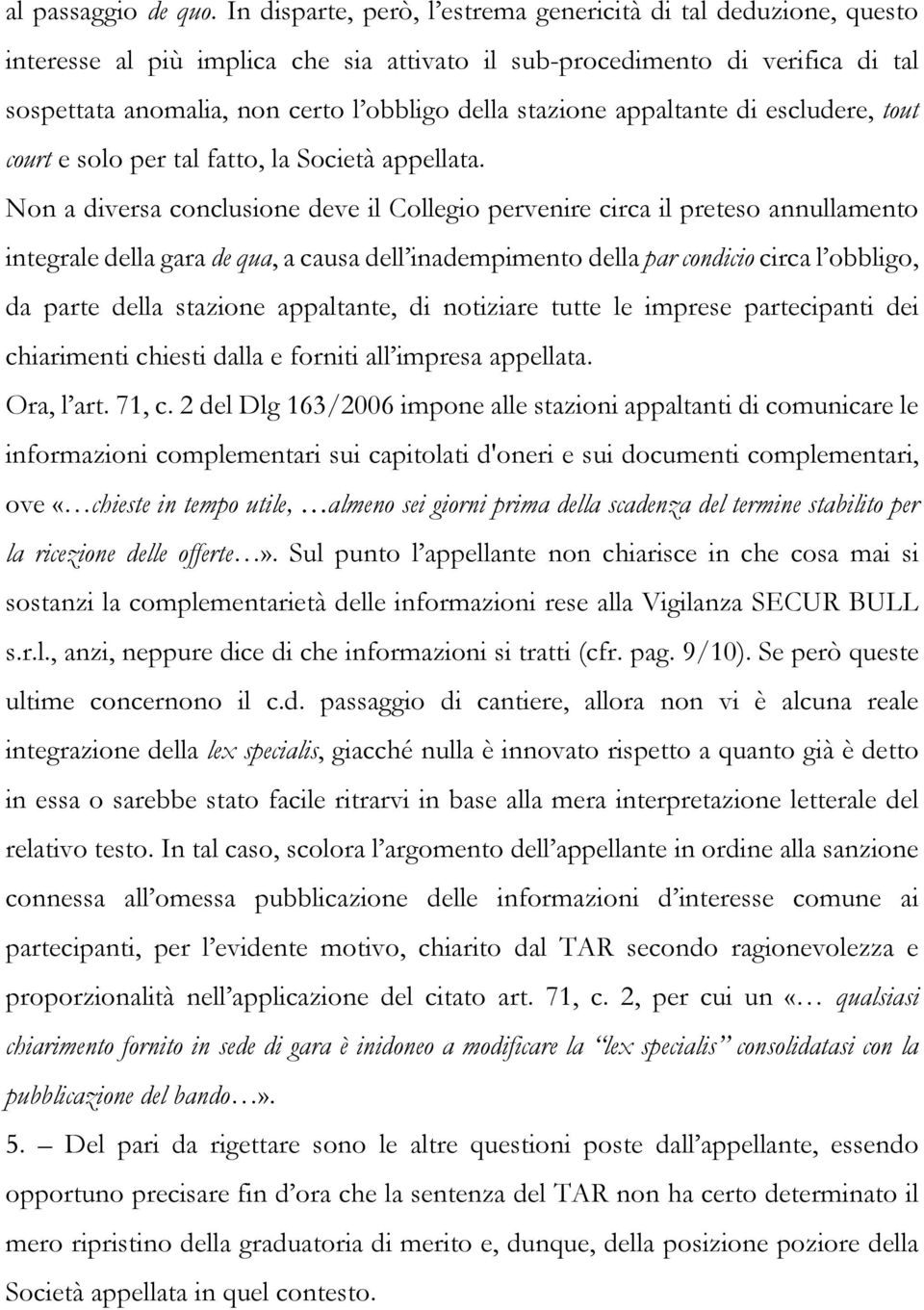 stazione appaltante di escludere, tout court e solo per tal fatto, la Società appellata.