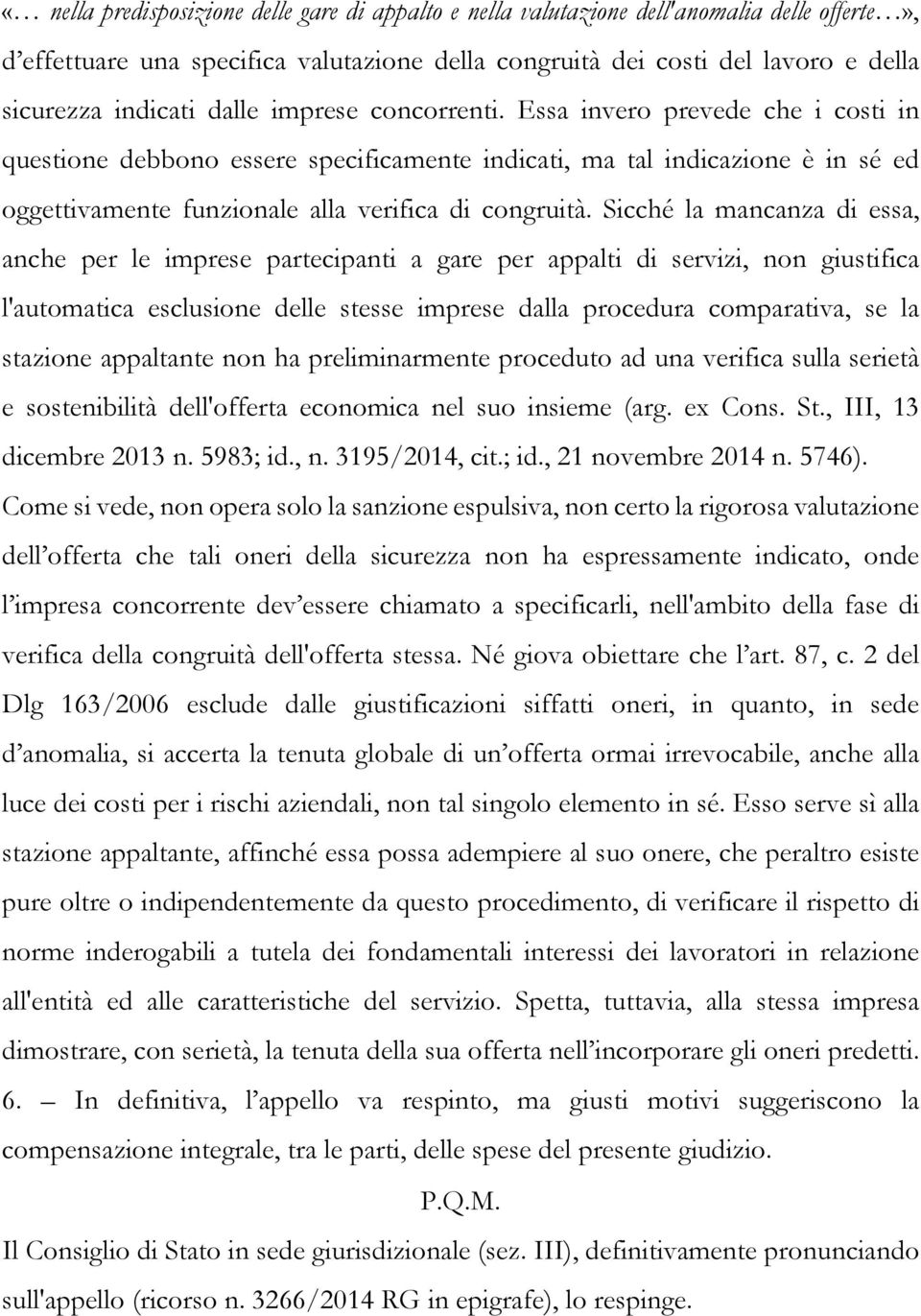 Sicché la mancanza di essa, anche per le imprese partecipanti a gare per appalti di servizi, non giustifica l'automatica esclusione delle stesse imprese dalla procedura comparativa, se la stazione