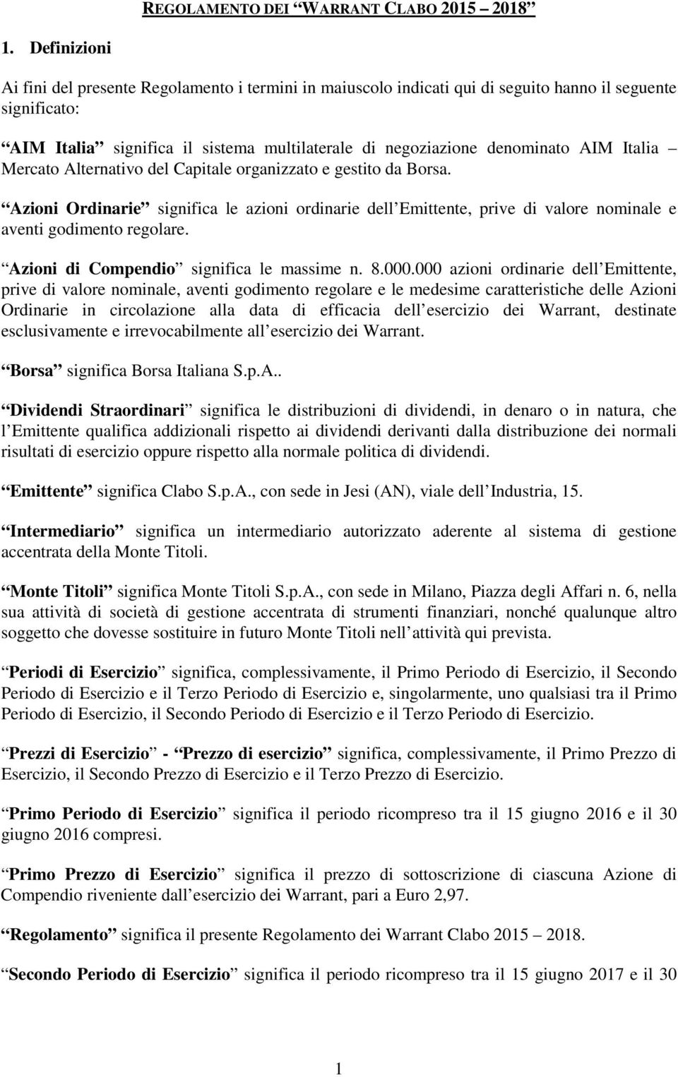 Italia Mercato Alternativo del Capitale organizzato e gestito da Borsa. Azioni Ordinarie significa le azioni ordinarie dell Emittente, prive di valore nominale e aventi godimento regolare.