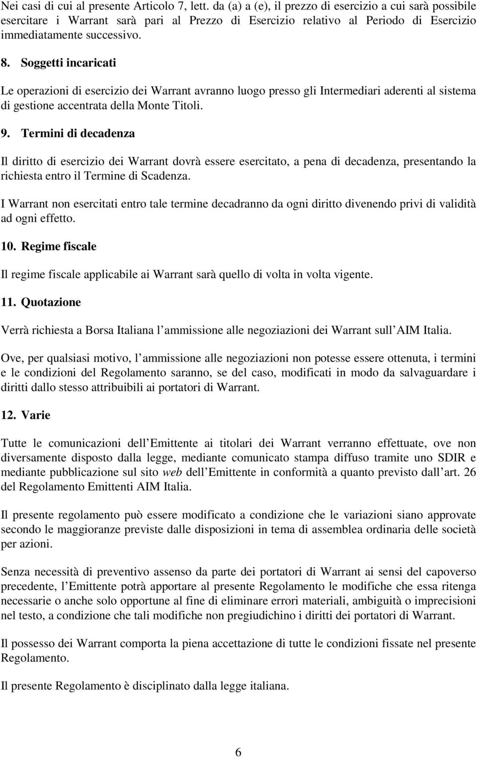 Soggetti incaricati Le operazioni di esercizio dei Warrant avranno luogo presso gli Intermediari aderenti al sistema di gestione accentrata della Monte Titoli. 9.