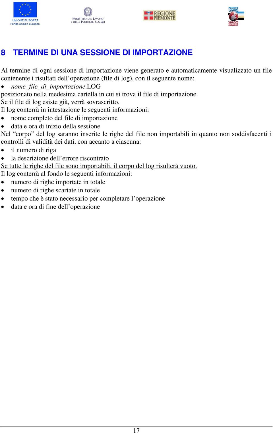 Il log conterrà in intestazione le seguenti informazioni: œ nome completo del file di importazione œ data e ora di inizio della sessione Nel corpo del log saranno inserite le righe del file non