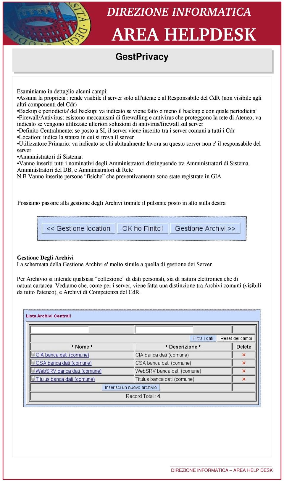 vengono utilizzate ulteriori soluzioni di antivirus/firewall sul server Definito Centralmente: se posto a SI, il server viene inserito tra i server comuni a tutti i Cdr Location: indica la stanza in