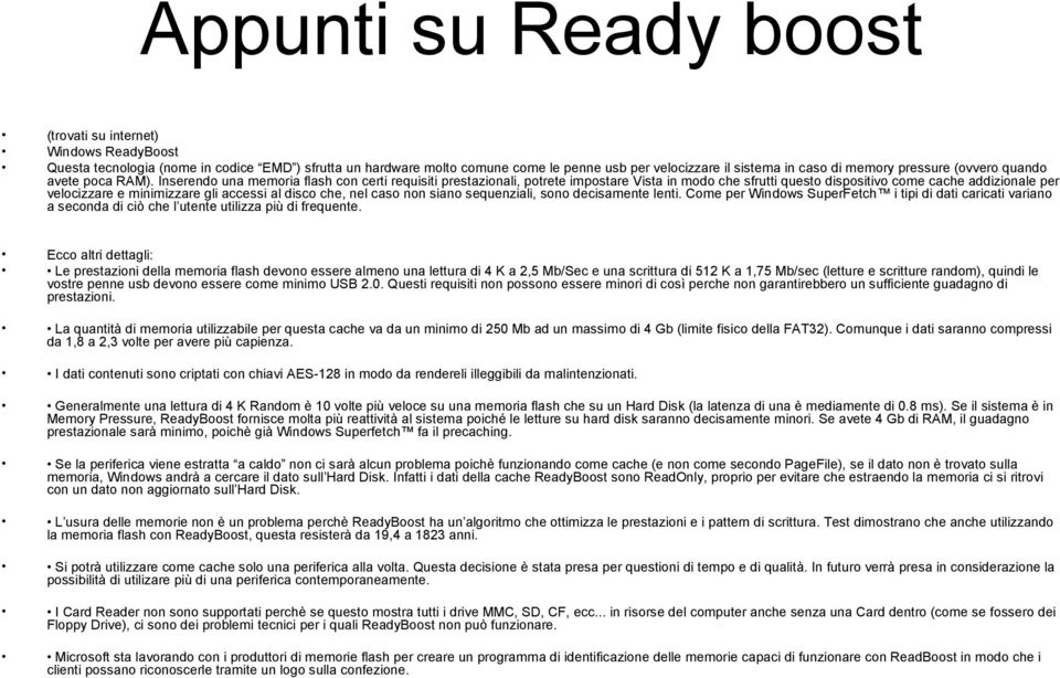 Inserendo una memoria flash con certi requisiti prestazionali, potrete impostare Vista in modo che sfrutti questo dispositivo come cache addizionale per velocizzare e minimizzare gli accessi al disco