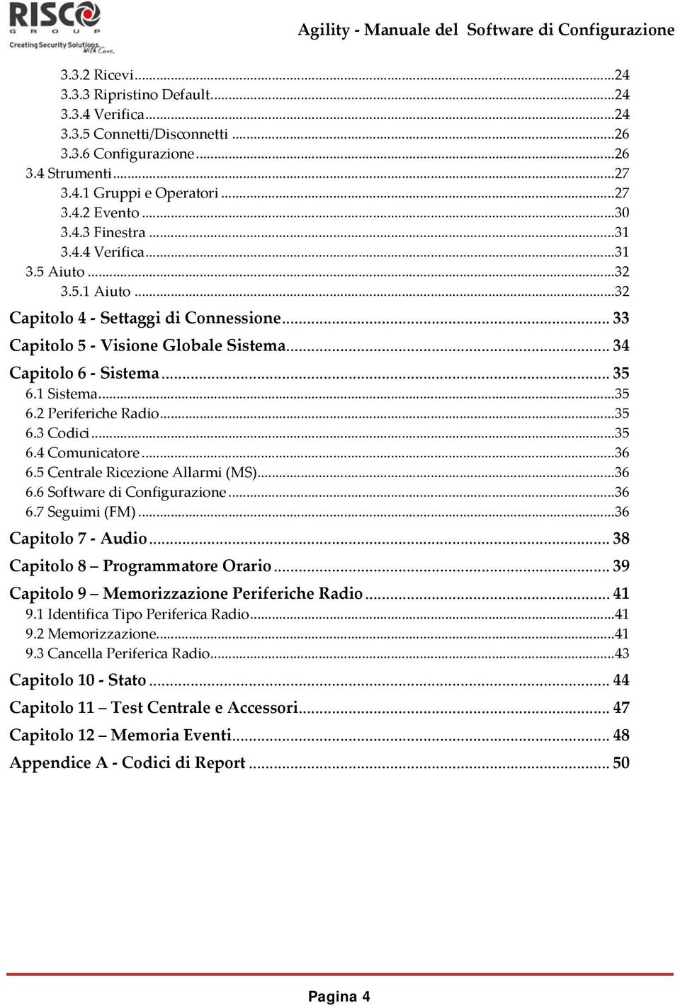 1 Sistema... 35 6.2 Periferiche Radio... 35 6.3 Codici... 35 6.4 Comunicatore... 36 6.5 Centrale Ricezione Allarmi (MS)... 36 6.6 Software di Configurazione... 36 6.7 Seguimi (FM).