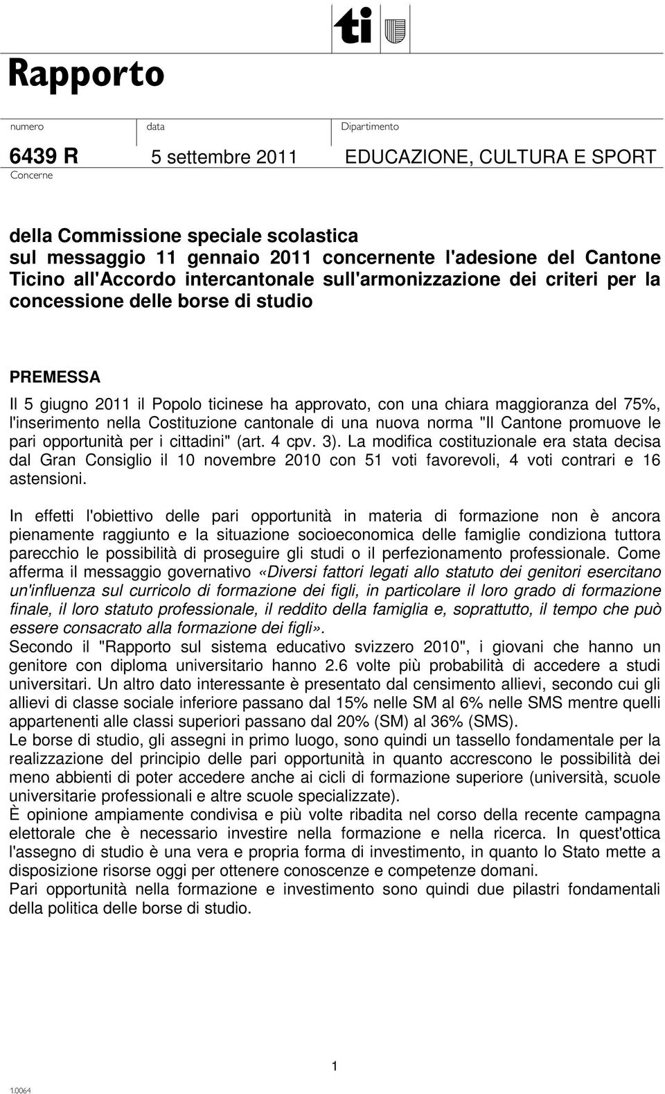 Costituzione cantonale di una nuova norma "Il Cantone promuove le pari opportunità per i cittadini" (art. 4 cpv. 3).