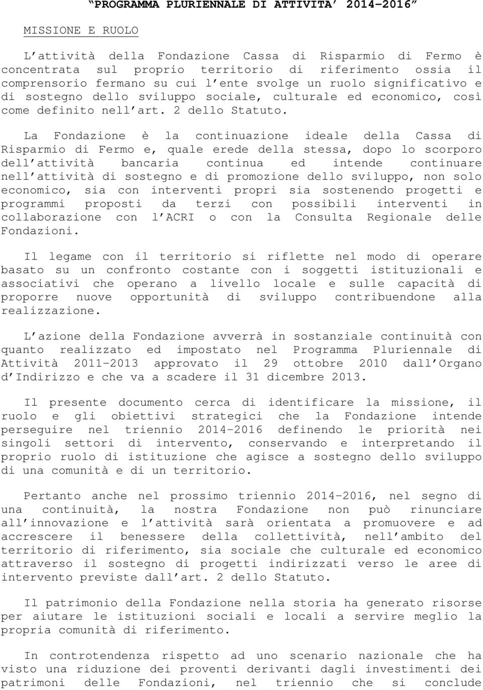 La Fondazione è la continuazione ideale della Cassa di Risparmio di Fermo e, quale erede della stessa, dopo lo scorporo dell attività bancaria continua ed intende continuare nell attività di sostegno