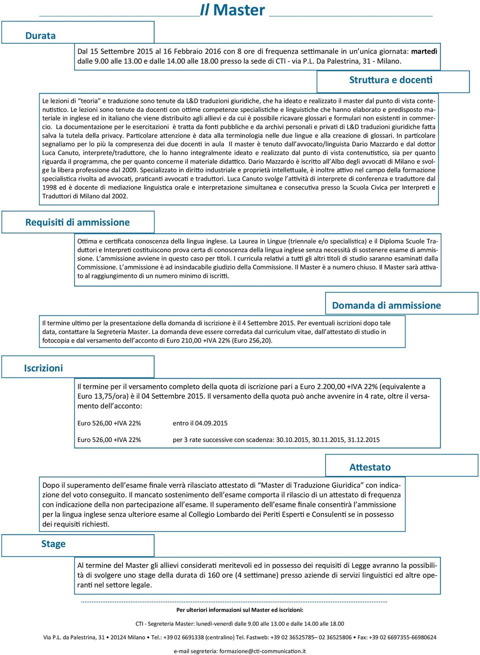 Le lezioni sono tenute da docen con o me competenze specialis che e linguis che che hanno elaborato e predisposto materiale in inglese ed in italiano che viene distribuito agli allievi e da cui è