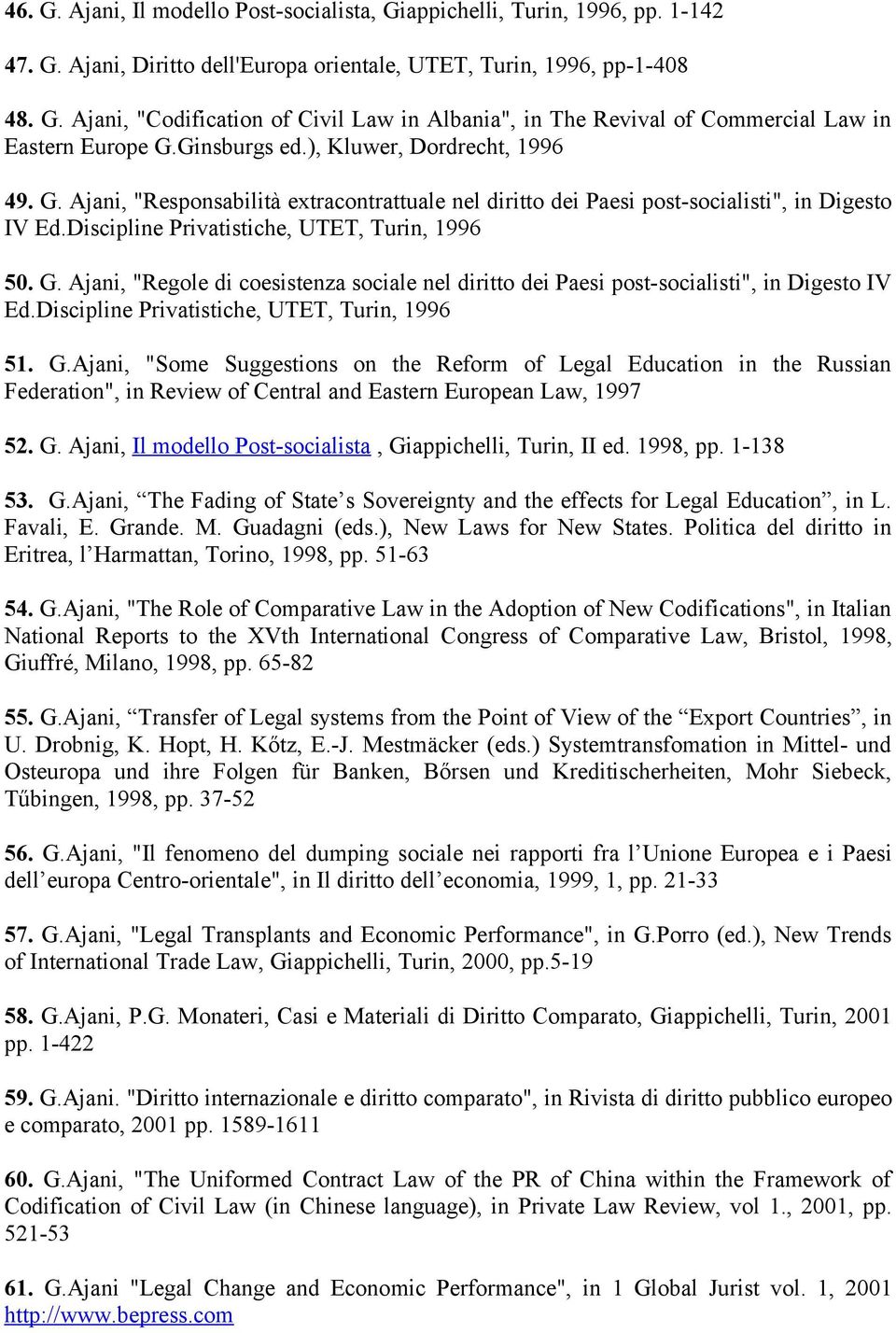 Discipline Privatistiche, UTET, Turin, 1996 51. G.Ajani, "Some Suggestions on the Reform of Legal Education in the Russian Federation", in Review of Central and Eastern European Law, 1997 52. G. Ajani, Il modello Post-socialista, Giappichelli, Turin, II ed.