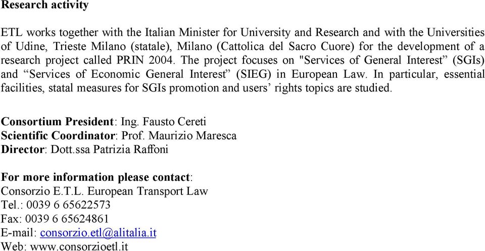 In particular, essential facilities, statal measures for SGIs promotion and users rights topics are studied. Consortium President: Ing. Fausto Cereti Scientific Coordinator: Prof.