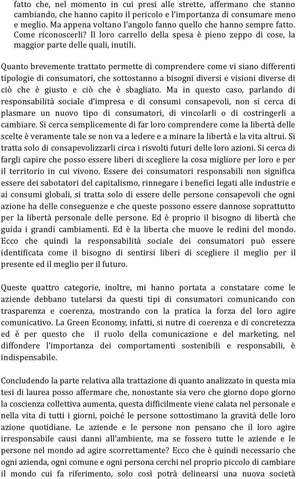 Quanto brevemente trattato permette di comprendere come vi siano differenti tipologie di consumatori, che sottostanno a bisogni diversi e visioni diverse di ciò che è giusto e ciò che è sbagliato.