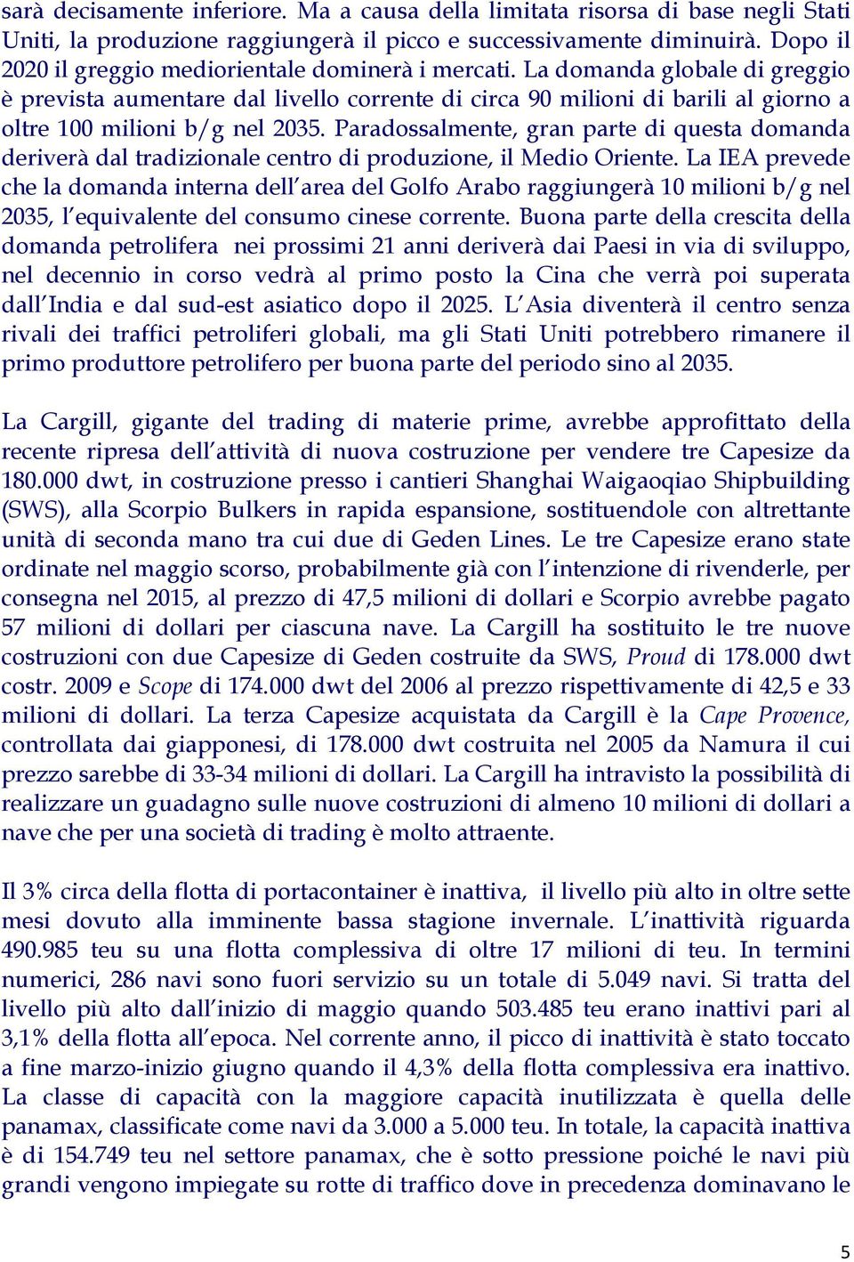 La domanda globale di greggio è prevista aumentare dal livello corrente di circa 90 milioni di barili al giorno a oltre 100 milioni b/g nel 2035.