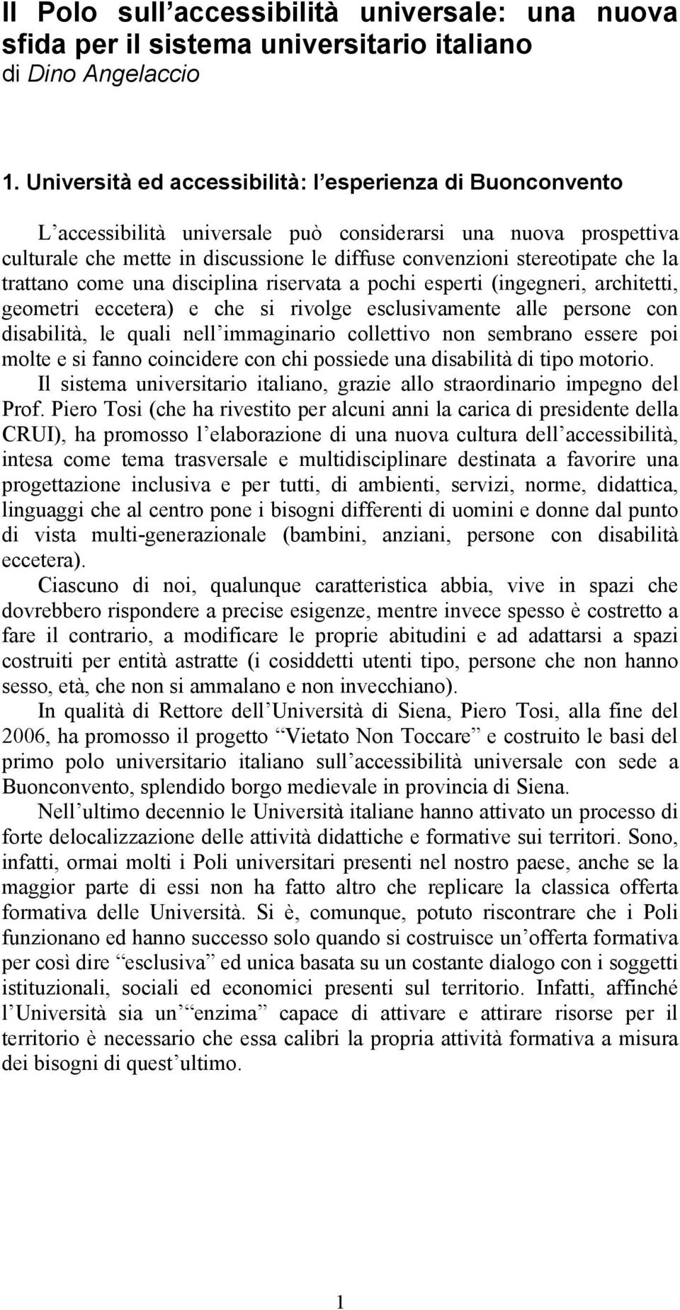 la trattano come una disciplina riservata a pochi esperti (ingegneri, architetti, geometri eccetera) e che si rivolge esclusivamente alle persone con disabilità, le quali nell immaginario collettivo