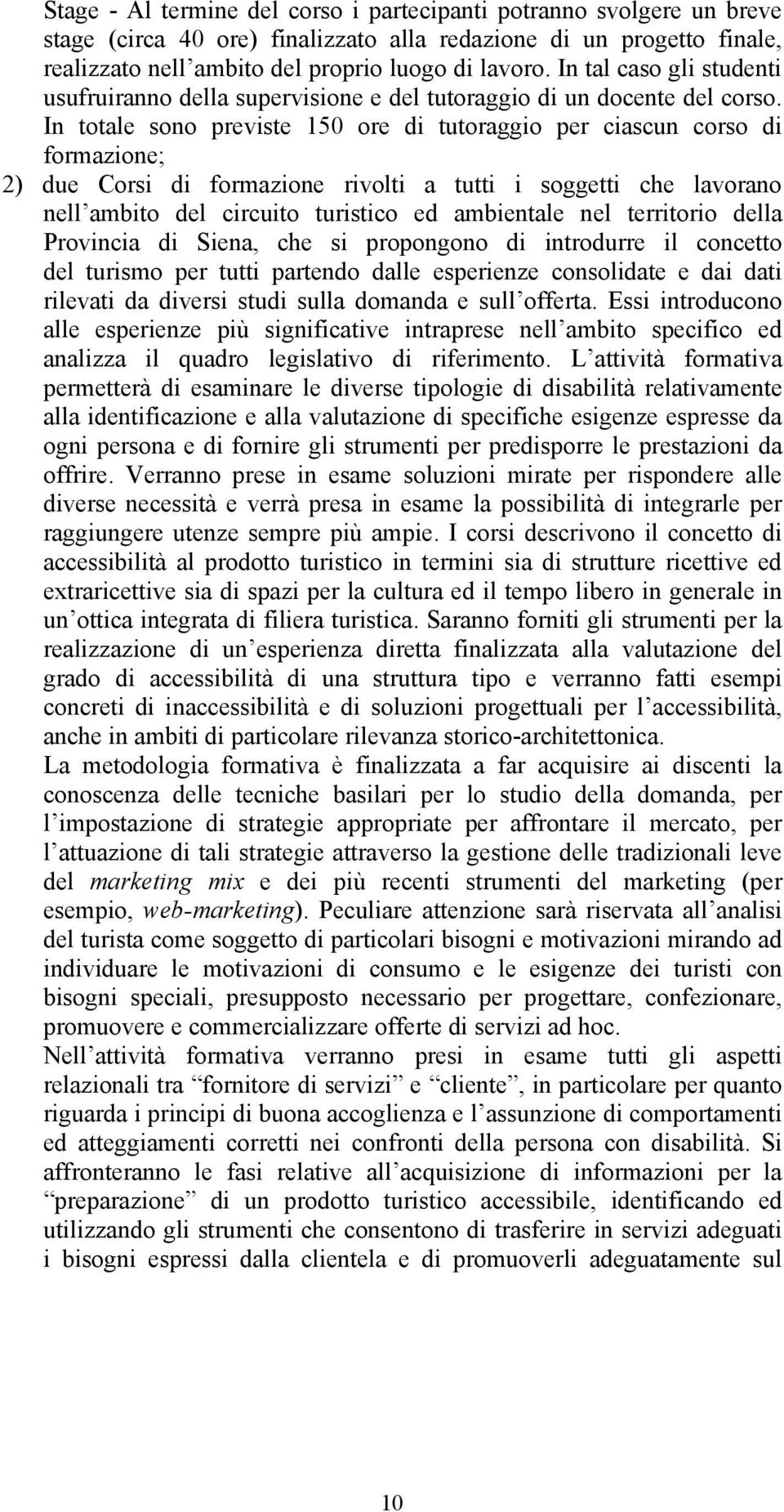 In totale sono previste 150 ore di tutoraggio per ciascun corso di formazione; 2) due Corsi di formazione rivolti a tutti i soggetti che lavorano nell ambito del circuito turistico ed ambientale nel