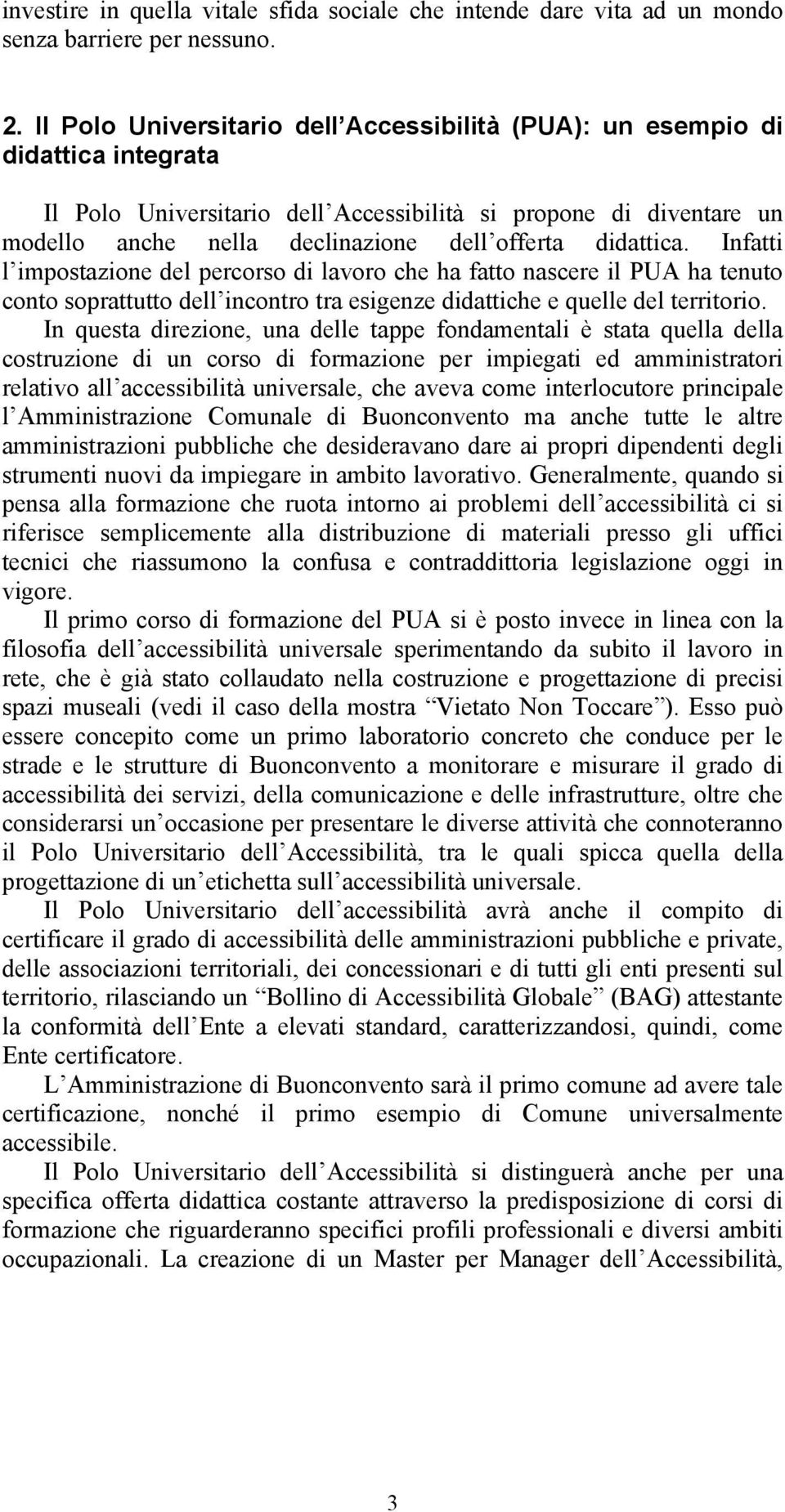 didattica. Infatti l impostazione del percorso di lavoro che ha fatto nascere il PUA ha tenuto conto soprattutto dell incontro tra esigenze didattiche e quelle del territorio.